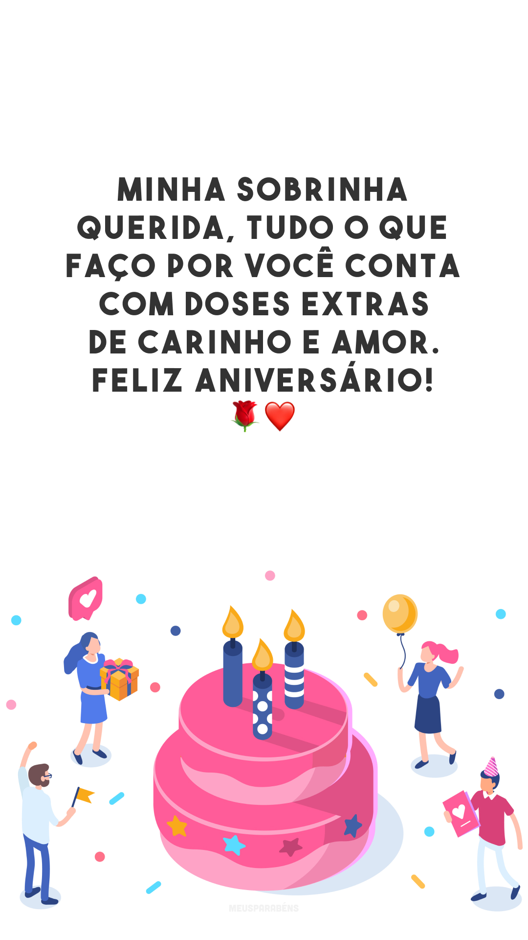 Minha sobrinha querida, tudo o que faço por você conta com doses extras de carinho e amor. Feliz aniversário! 🌹❤️