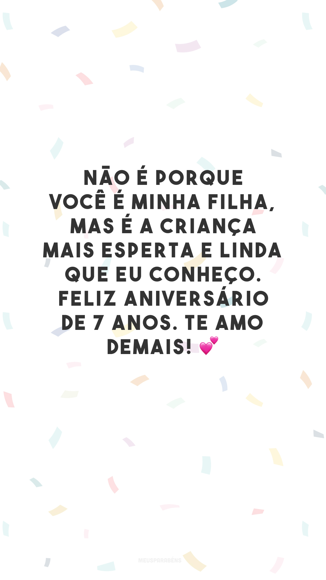 Não é porque você é minha filha, mas é a criança mais esperta e linda que eu conheço. Feliz aniversário de 7 anos. Te amo demais! 💕