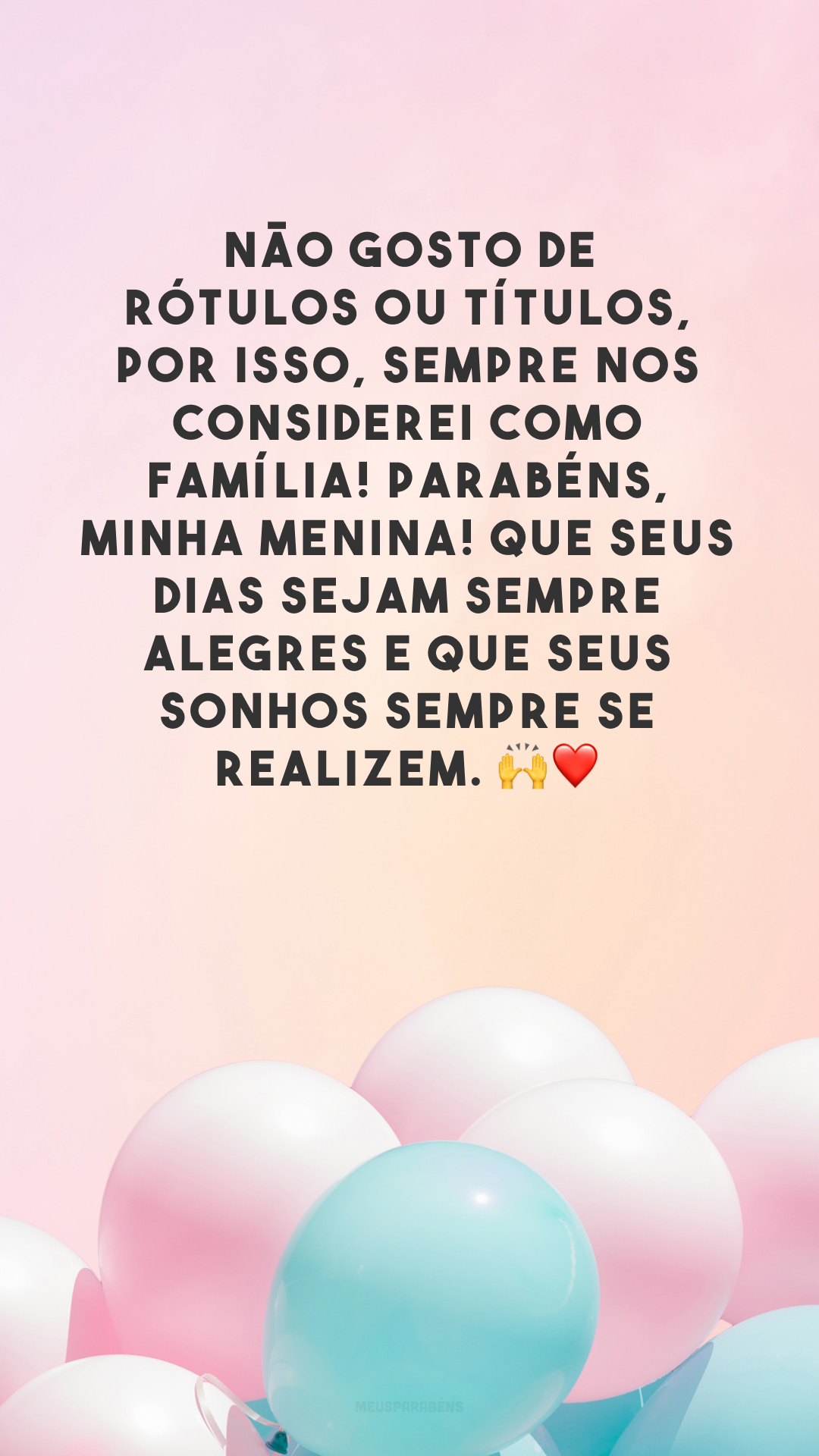 Não gosto de rótulos ou títulos, por isso, sempre nos considerei como família! Parabéns, minha menina! Que seus dias sejam sempre alegres e que seus sonhos sempre se realizem. 🙌❤️