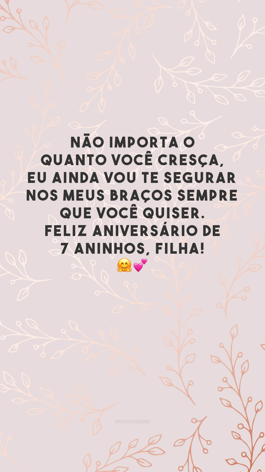 Não importa o quanto você cresça, eu ainda vou te segurar nos meus braços sempre que você quiser. Feliz aniversário de 7 aninhos, filha! 🤗💕