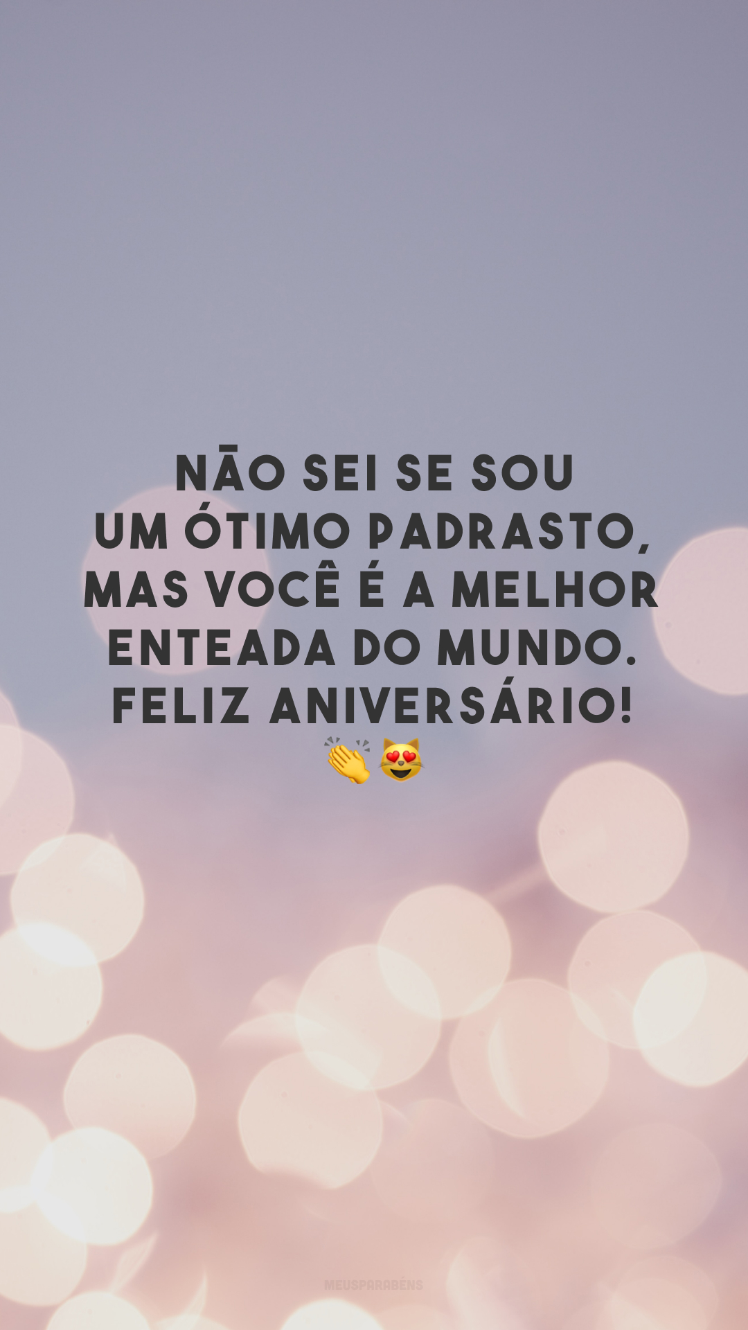 Não sei se sou um ótimo padrasto, mas você é a melhor enteada do mundo. Feliz aniversário! 👏😻