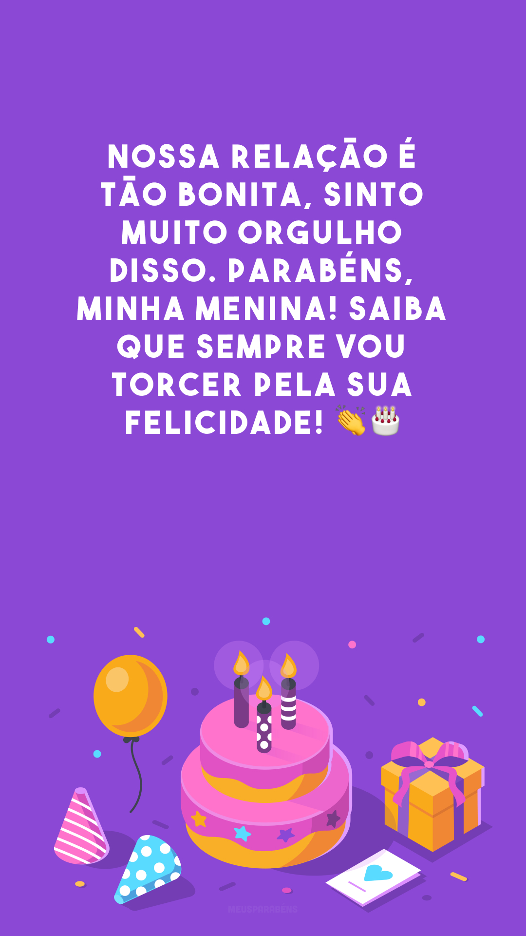 Nossa relação é tão bonita, sinto muito orgulho disso. Parabéns, minha menina! Saiba que sempre vou torcer pela sua felicidade! 👏🎂