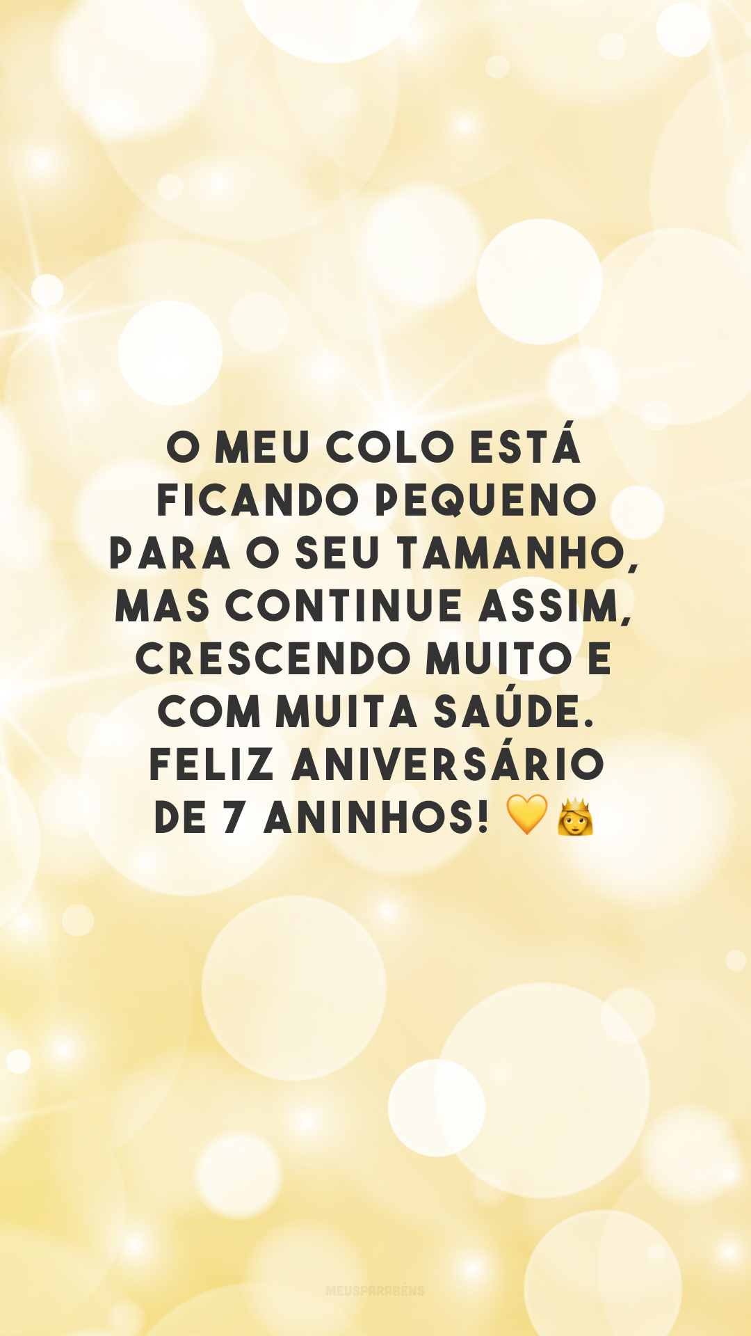 O meu colo está ficando pequeno para o seu tamanho, mas continue assim, crescendo muito e com muita saúde. Feliz aniversário de 7 aninhos! 💛👸