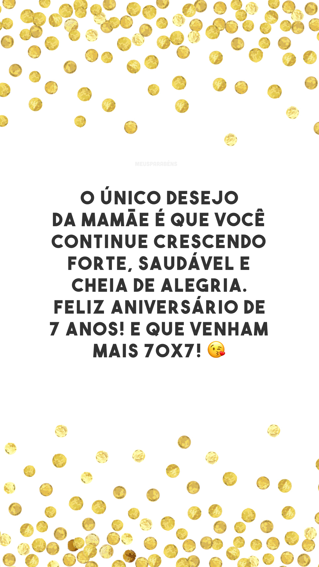 O único desejo da mamãe é que você continue crescendo forte, saudável e cheia de alegria. Feliz aniversário de 7 anos! E que venham mais 70x7! 😘