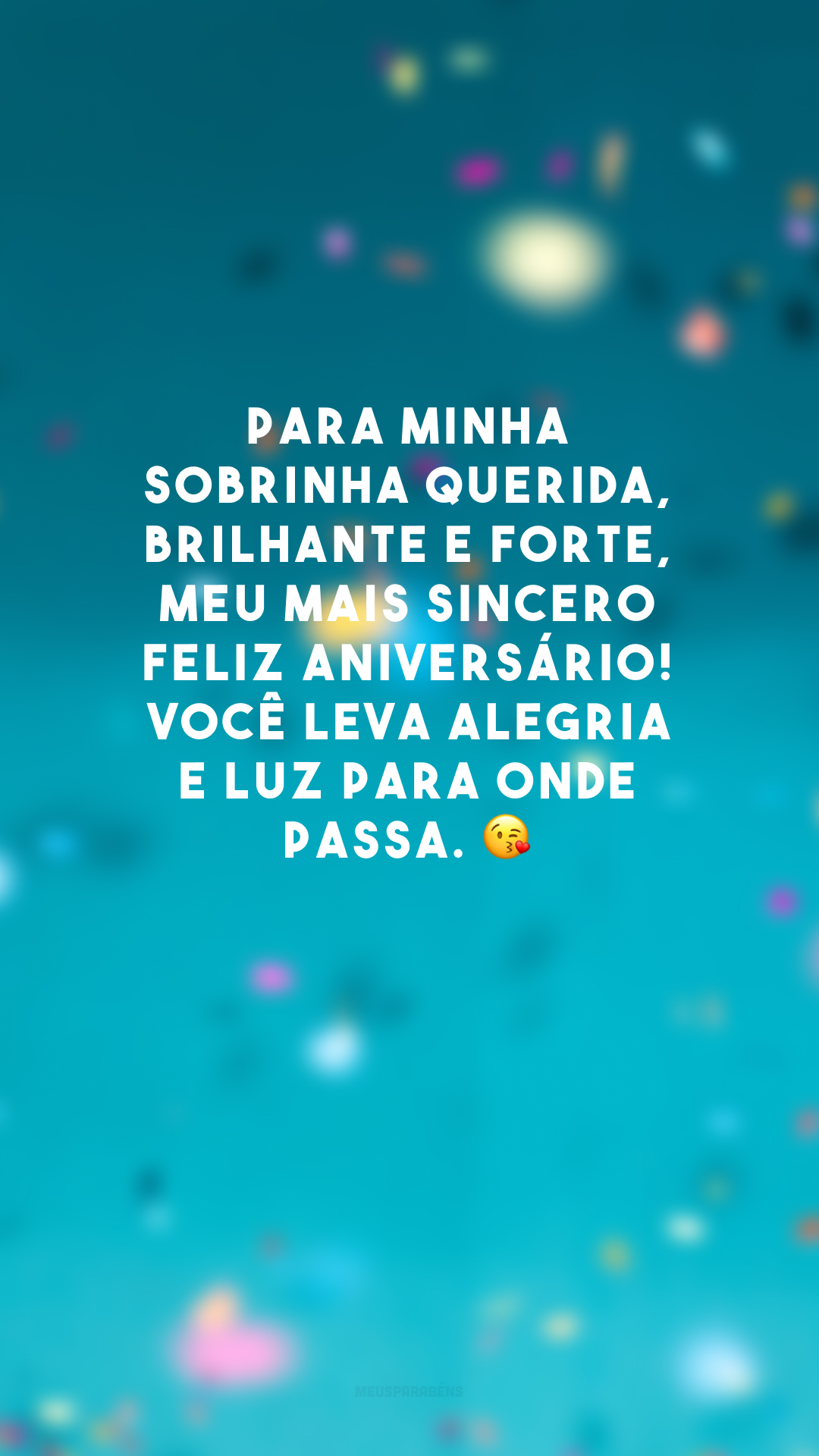 Para minha sobrinha querida, brilhante e forte, meu mais sincero feliz aniversário! Você leva alegria e luz para onde passa. 😘