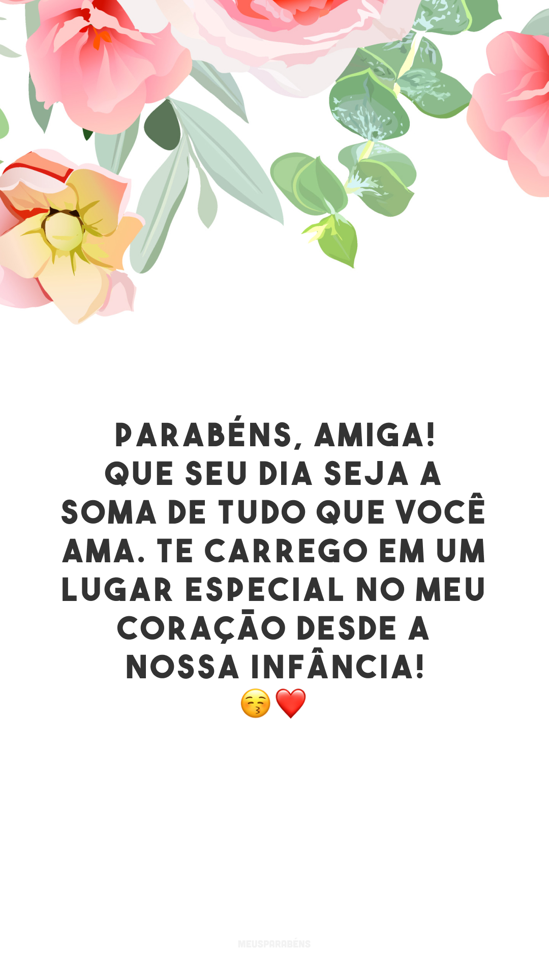 Parabéns, amiga! Que seu dia seja a soma de tudo que você ama. Te carrego em um lugar especial no meu coração desde a nossa infância! 😚❤️