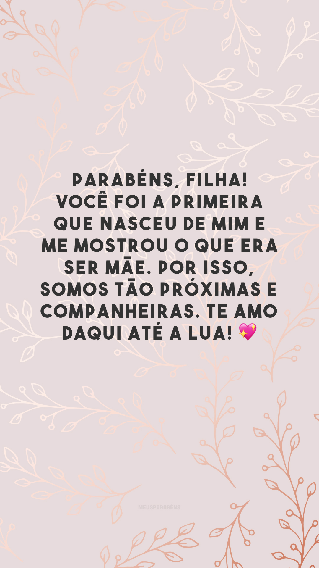 Parabéns, filha! Você foi a primeira que nasceu de mim e me mostrou o que era ser mãe. Por isso, somos tão próximas e companheiras. Te amo daqui até a lua! 💖