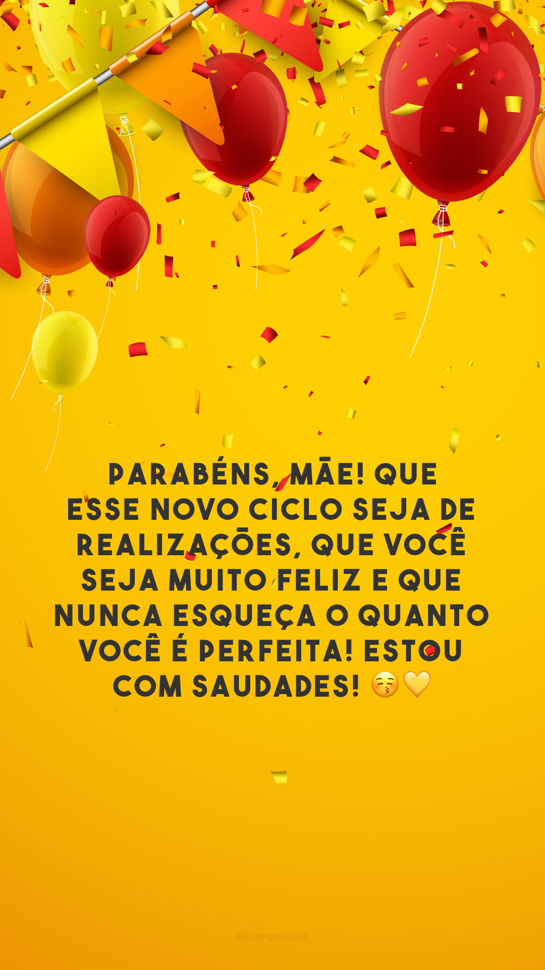 Parabéns, mãe! Que esse novo ciclo seja de realizações, que você seja muito feliz e que nunca esqueça o quanto você é perfeita! Estou com saudades! 😚💛