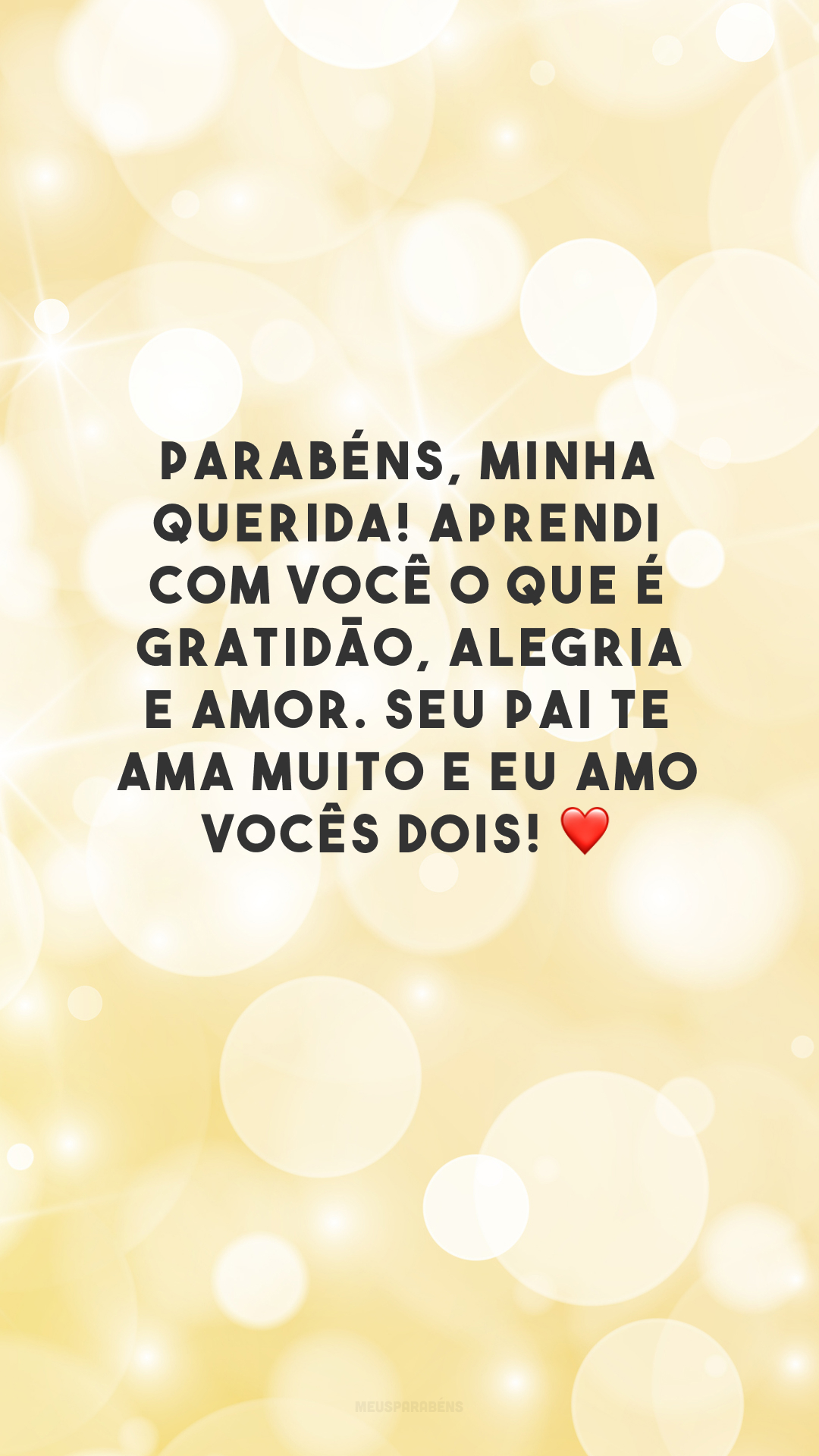 Parabéns, minha querida! Aprendi com você o que é gratidão, alegria e amor. Seu pai te ama muito e eu amo vocês dois! ❤️