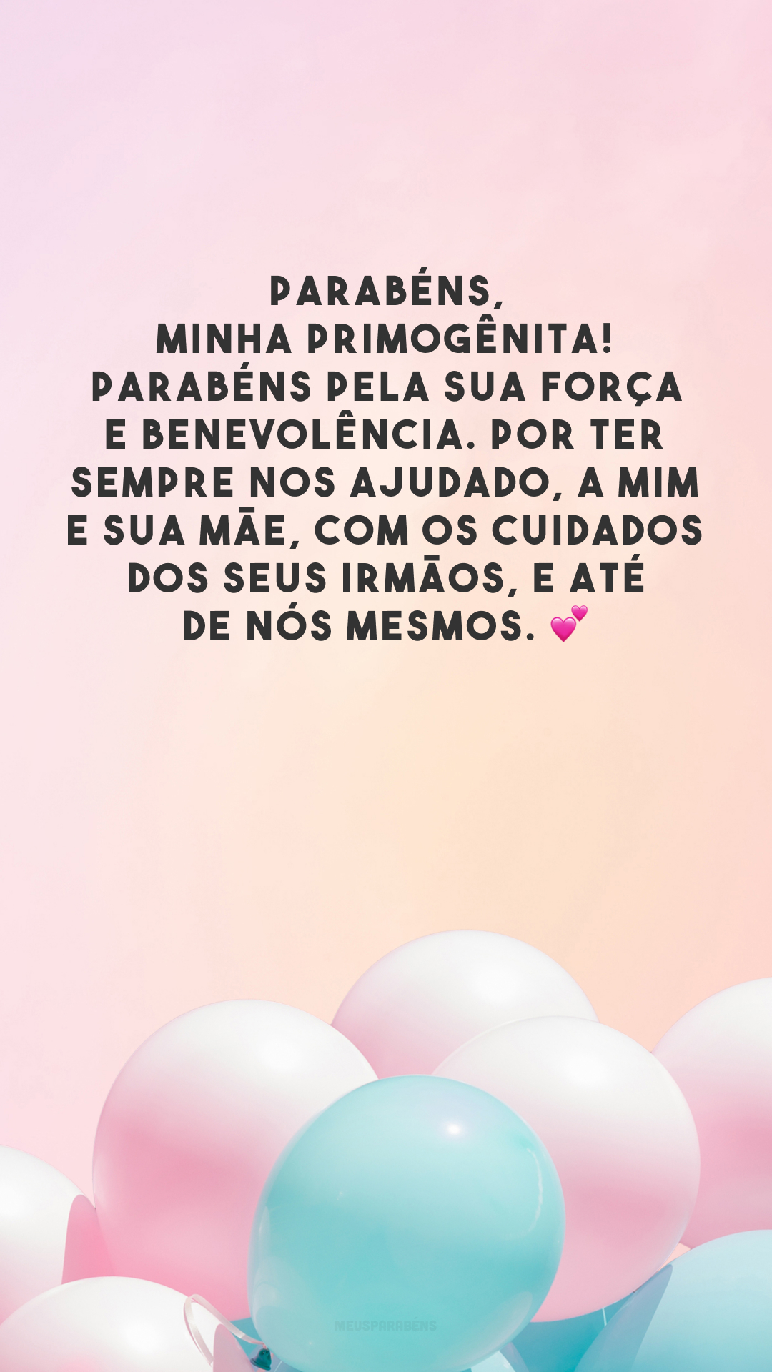 Parabéns, minha primogênita! Parabéns pela sua força e benevolência. Por ter sempre nos ajudado, a mim e sua mãe, com os cuidados dos seus irmãos, e até de nós mesmos. 💕