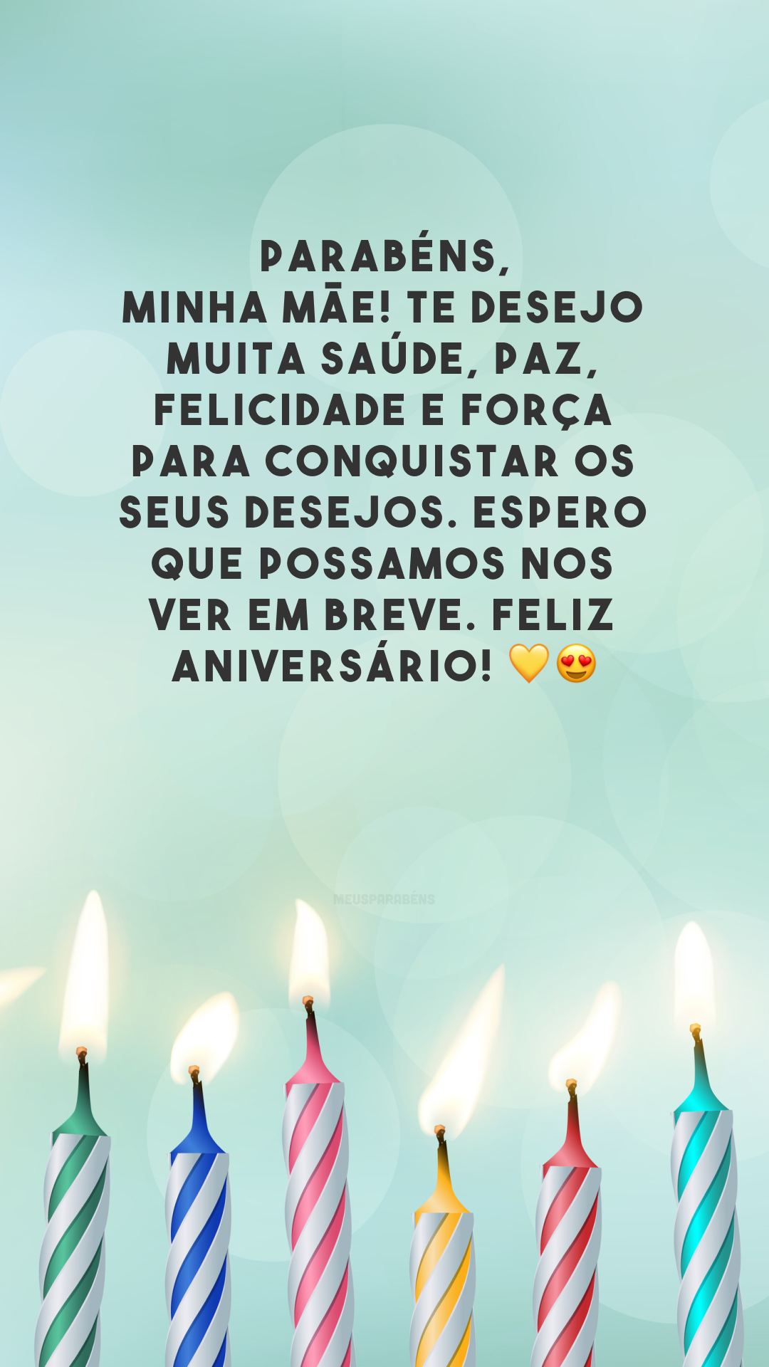 Parabéns, minha mãe! Te desejo muita saúde, paz, felicidade e força para conquistar os seus desejos. Espero que possamos nos ver em breve. Feliz aniversário! 💛😍