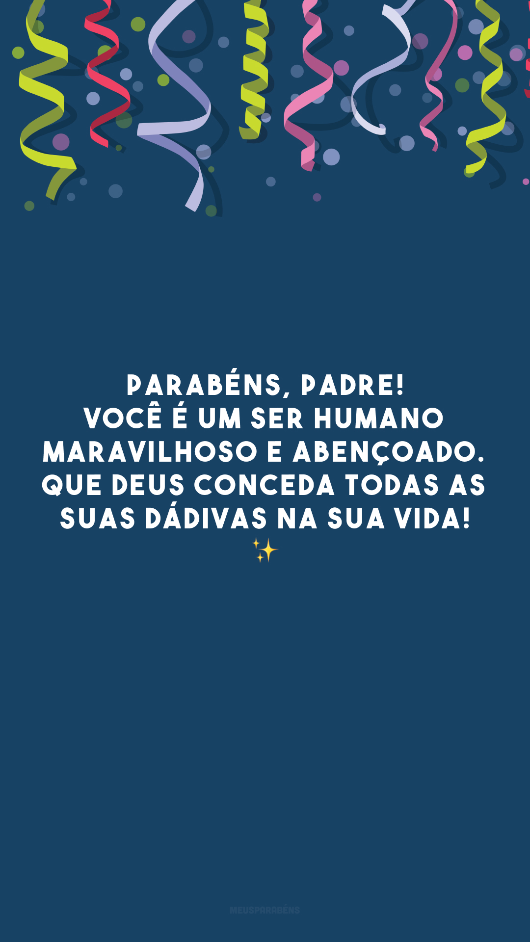 Parabéns, padre! Você é um ser humano maravilhoso e abençoado. Que Deus conceda todas as suas dádivas na sua vida! ✨