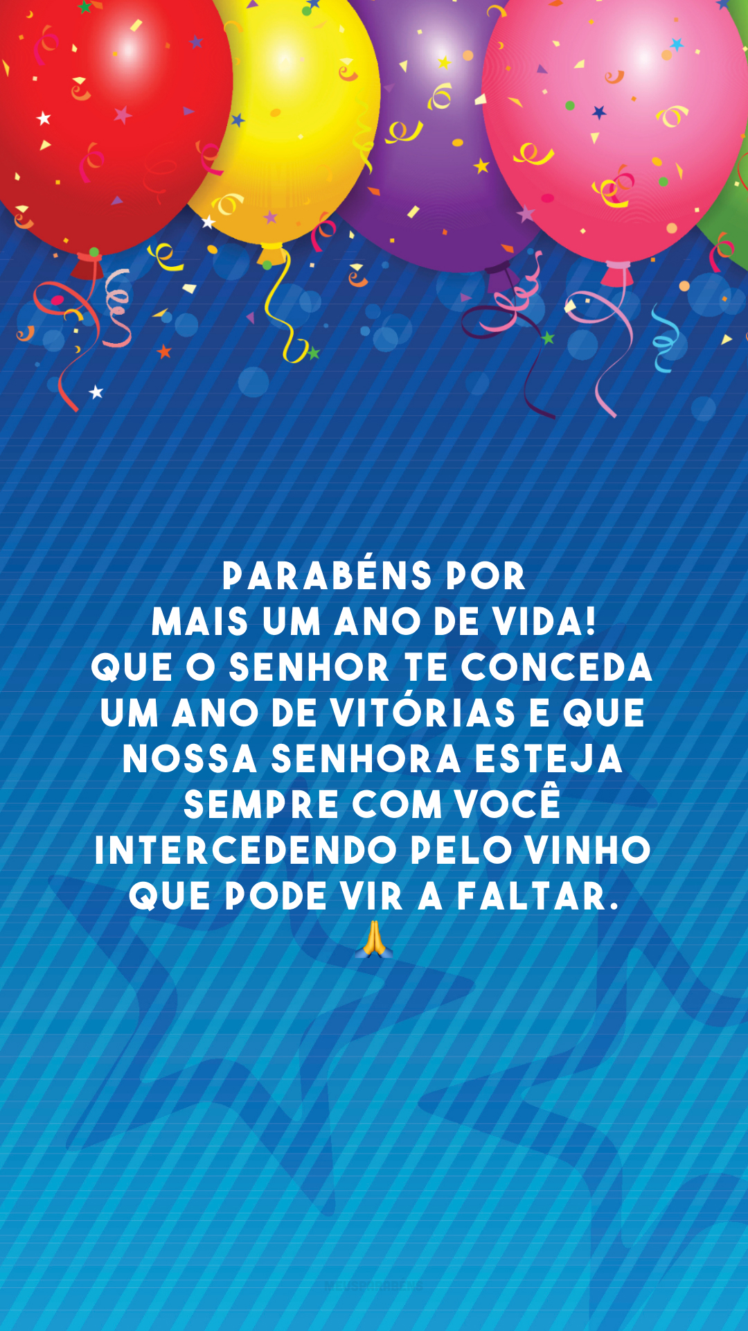 Parabéns por mais um ano de vida! Que o Senhor te conceda um ano de vitórias e que Nossa Senhora esteja sempre com você intercedendo pelo vinho que pode vir a faltar. 🙏