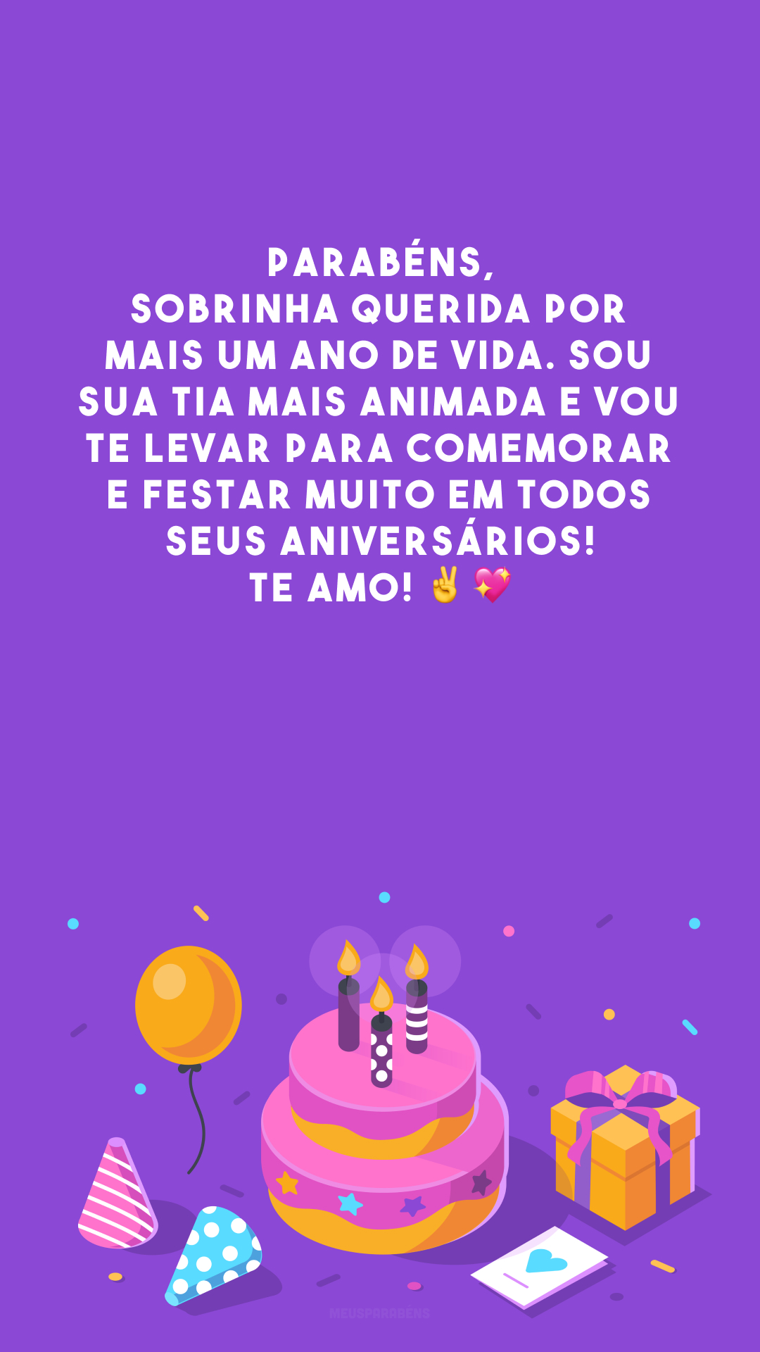 Parabéns, sobrinha querida por mais um ano de vida. Sou sua tia mais animada e vou te levar para comemorar e festar muito em todos seus aniversários! Te amo! ✌️💖