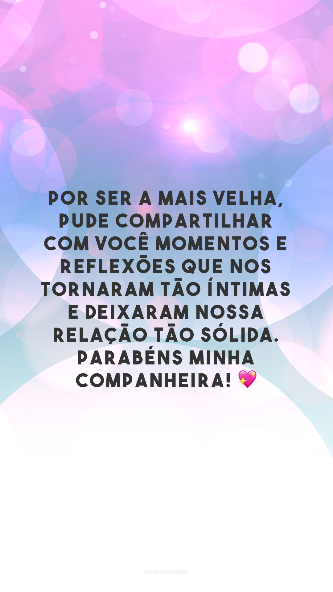 Por ser a mais velha, pude compartilhar com você momentos e reflexões que nos tornaram tão íntimas e deixaram nossa relação tão sólida. Parabéns minha companheira! 💖