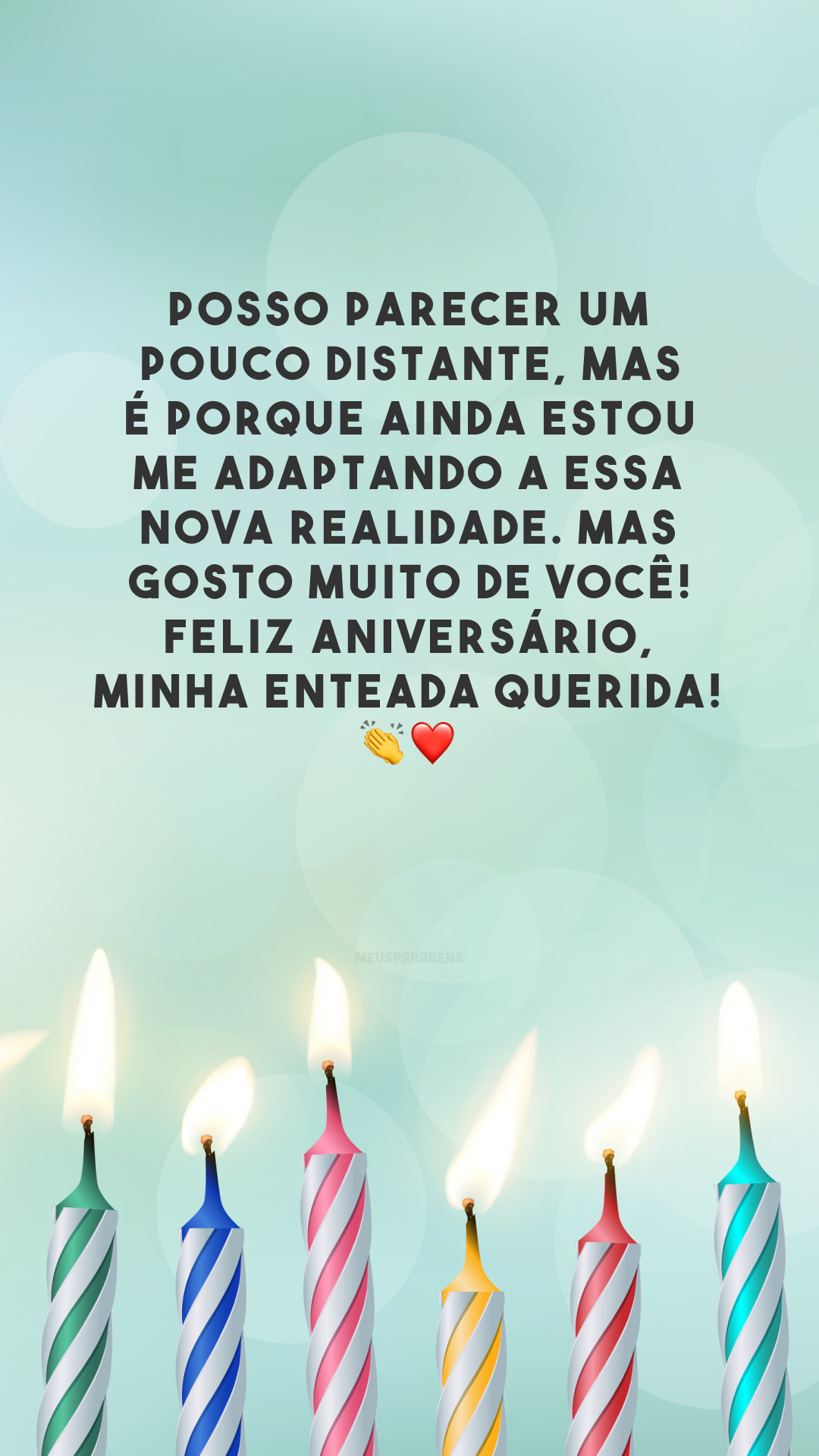 Posso parecer um pouco distante, mas é porque ainda estou me adaptando a essa nova realidade. Mas gosto muito de você! Feliz aniversário, minha enteada querida! 👏❤️