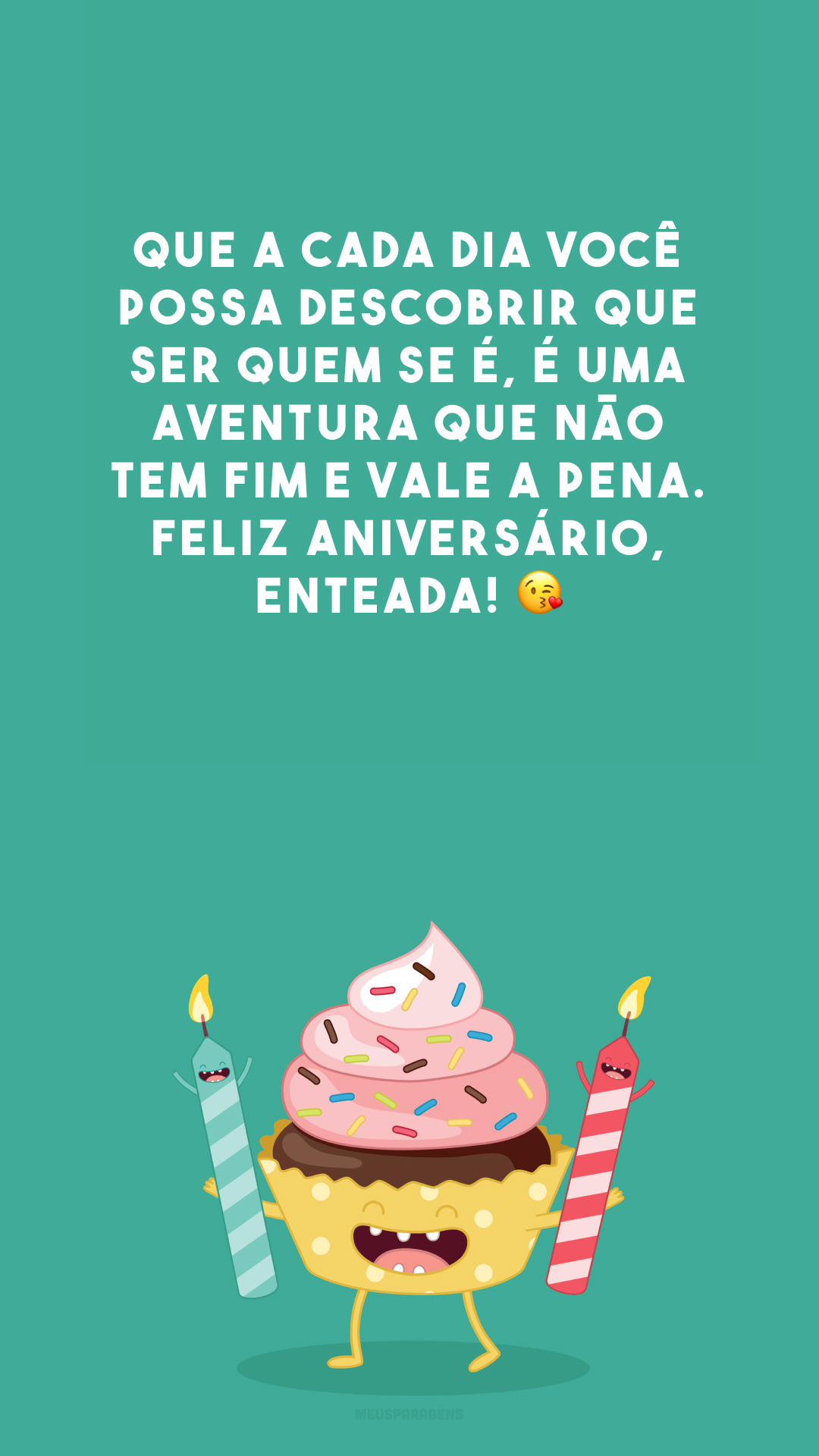 Que a cada dia você possa descobrir que ser quem se é, é uma aventura que não tem fim e vale a pena. Feliz aniversário, enteada! 😘