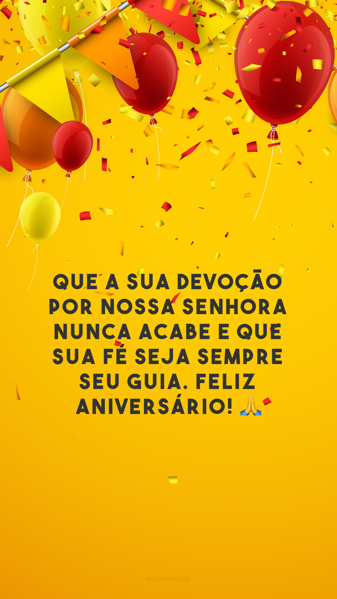 Que a sua devoção por Nossa Senhora nunca acabe e que sua fé seja sempre seu guia. Feliz aniversário! 🙏