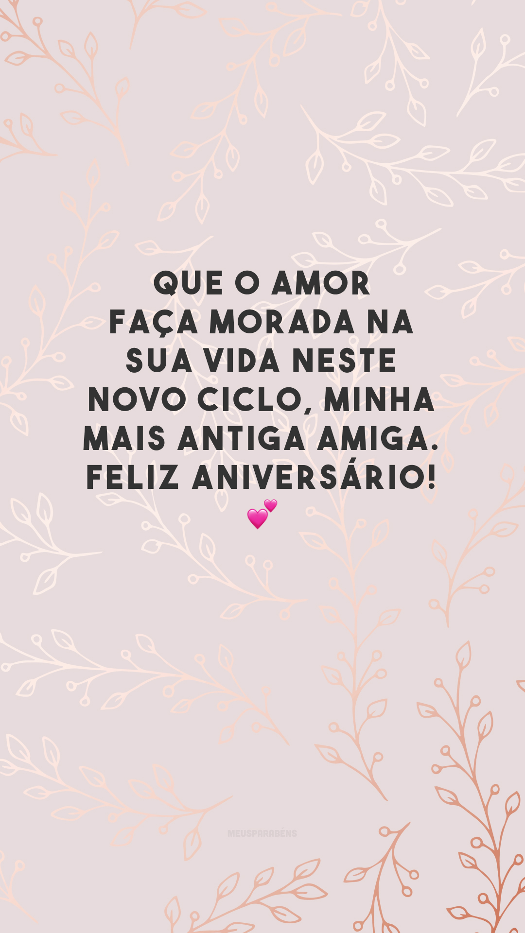 Que o amor faça morada na sua vida neste novo ciclo, minha mais antiga amiga. Feliz aniversário! 💕