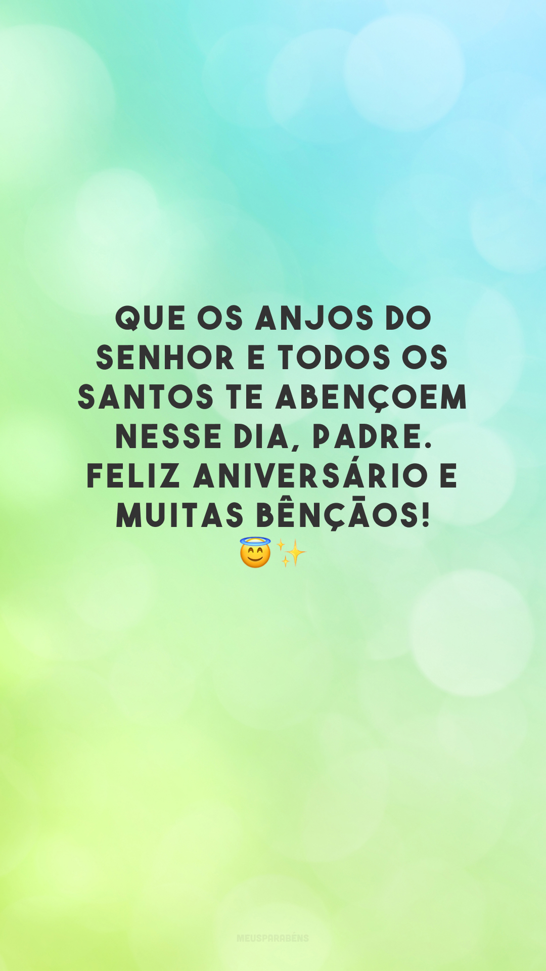 Que os anjos do Senhor e todos os santos te abençoem nesse dia, padre. Feliz aniversário e muitas bênçãos! 😇✨