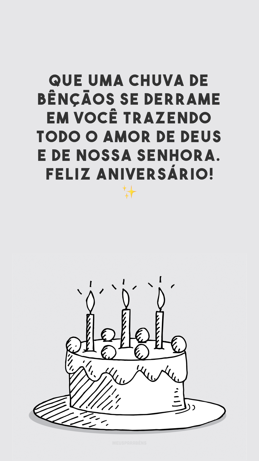 Que uma chuva de bênçãos se derrame em você trazendo todo o amor de Deus e de Nossa Senhora. Feliz aniversário! ✨