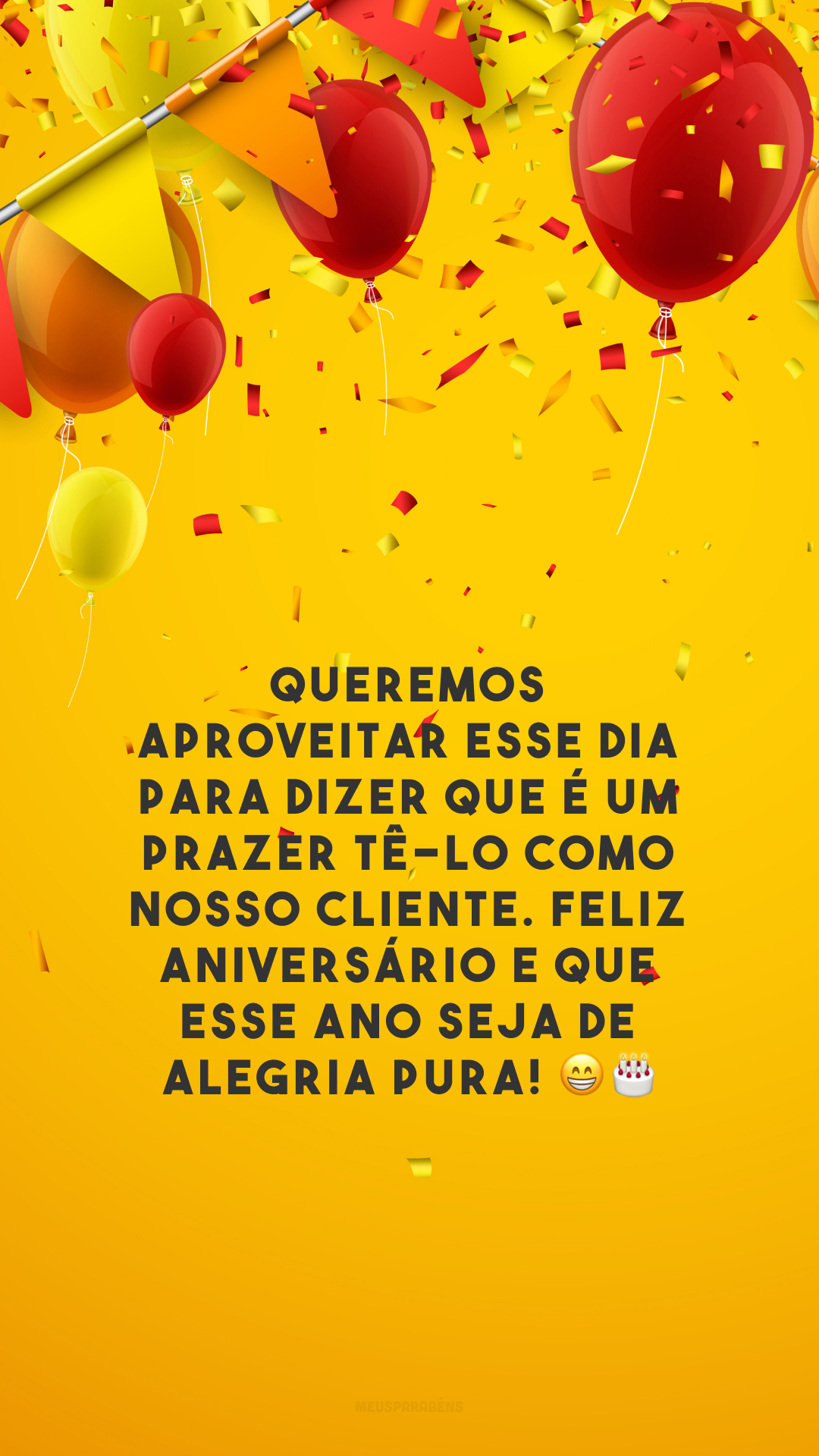 Queremos aproveitar esse dia para dizer que é um prazer tê-lo como nosso cliente. Feliz aniversário e que esse ano seja de alegria pura! 😁🎂