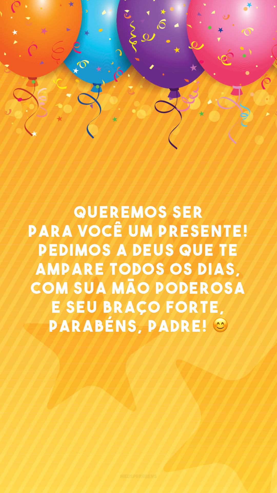 Queremos ser para você um presente! Pedimos a Deus que te ampare todos os dias, com sua mão poderosa e seu braço forte, parabéns, padre! 😊