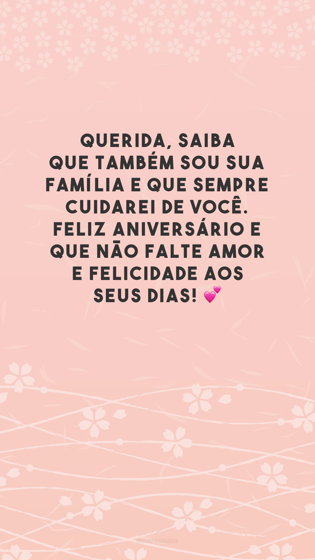 Querida, saiba que também sou sua família e que sempre cuidarei de você. Feliz aniversário e que não falte amor e felicidade aos seus dias! 💕