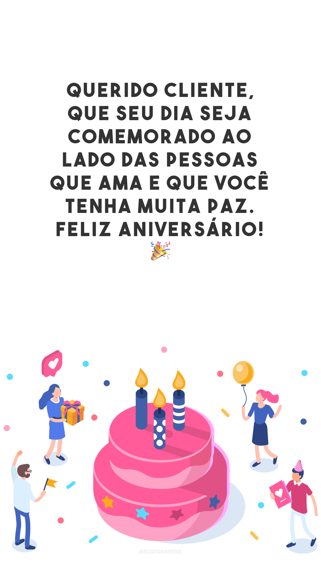 Querido cliente, que seu dia seja comemorado ao lado das pessoas que ama e que você tenha muita paz. Feliz aniversário! 🎉