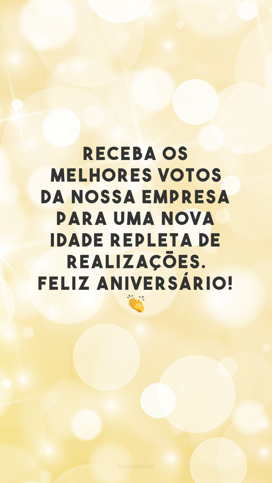 Receba os melhores votos da nossa empresa para uma nova idade repleta de realizações. Feliz aniversário! 👏