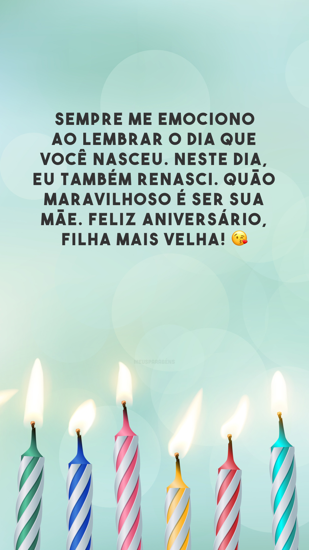 Sempre me emociono ao lembrar o dia que você nasceu. Neste dia, eu também renasci. Quão maravilhoso é ser sua mãe. Feliz aniversário, filha mais velha! 😘