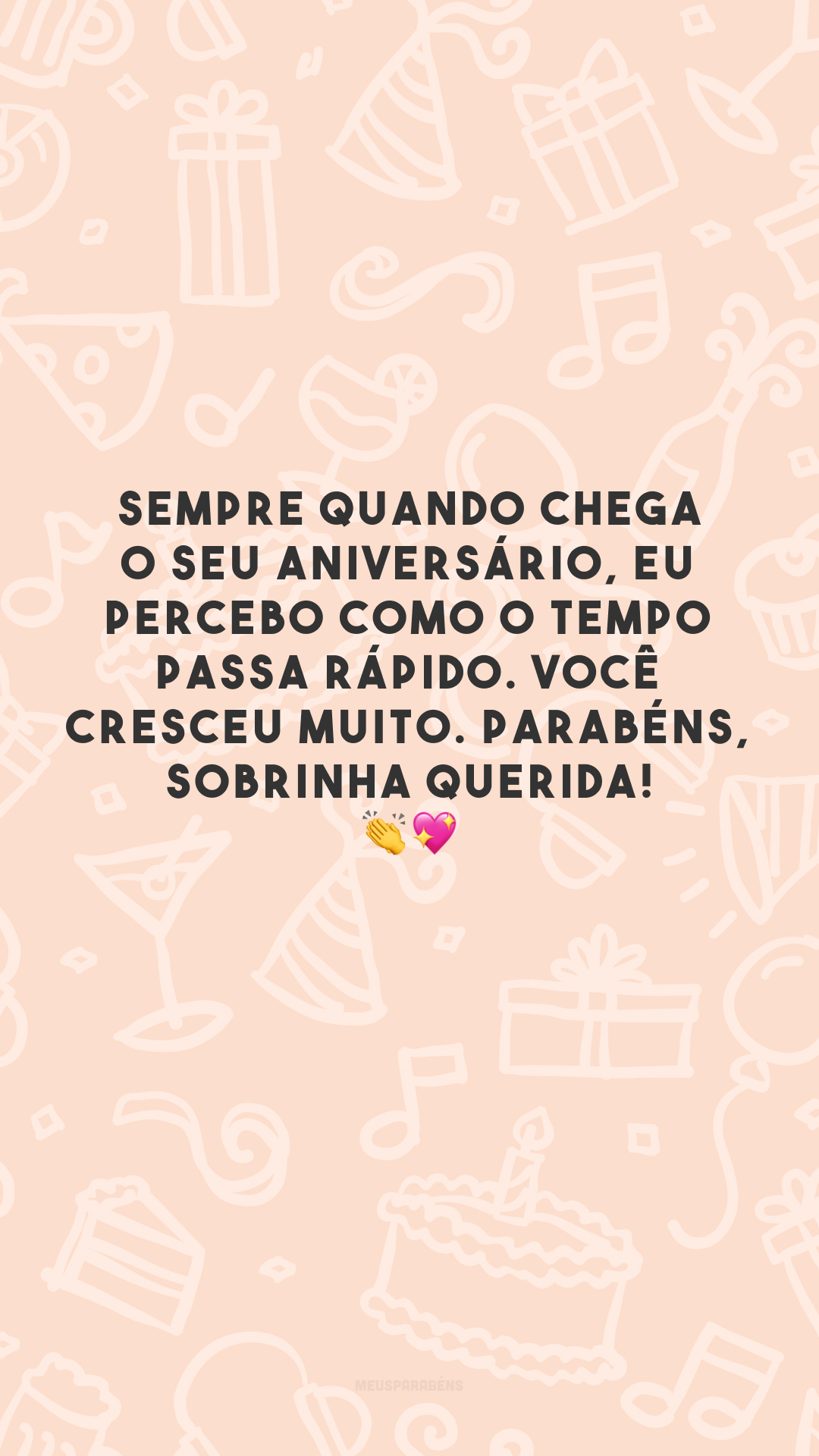 Sempre quando chega o seu aniversário, eu percebo como o tempo passa rápido. Você cresceu muito. Parabéns, sobrinha querida! 👏💖