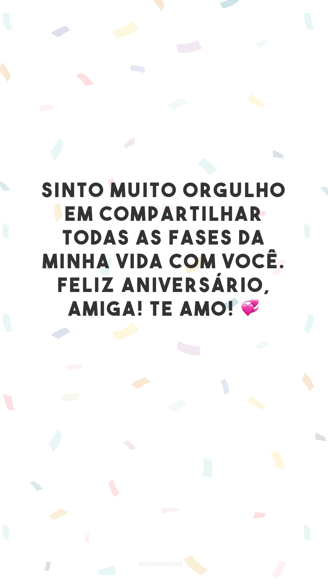 Sinto muito orgulho em compartilhar todas as fases da minha vida com você. Feliz aniversário, amiga! Te amo! 💞