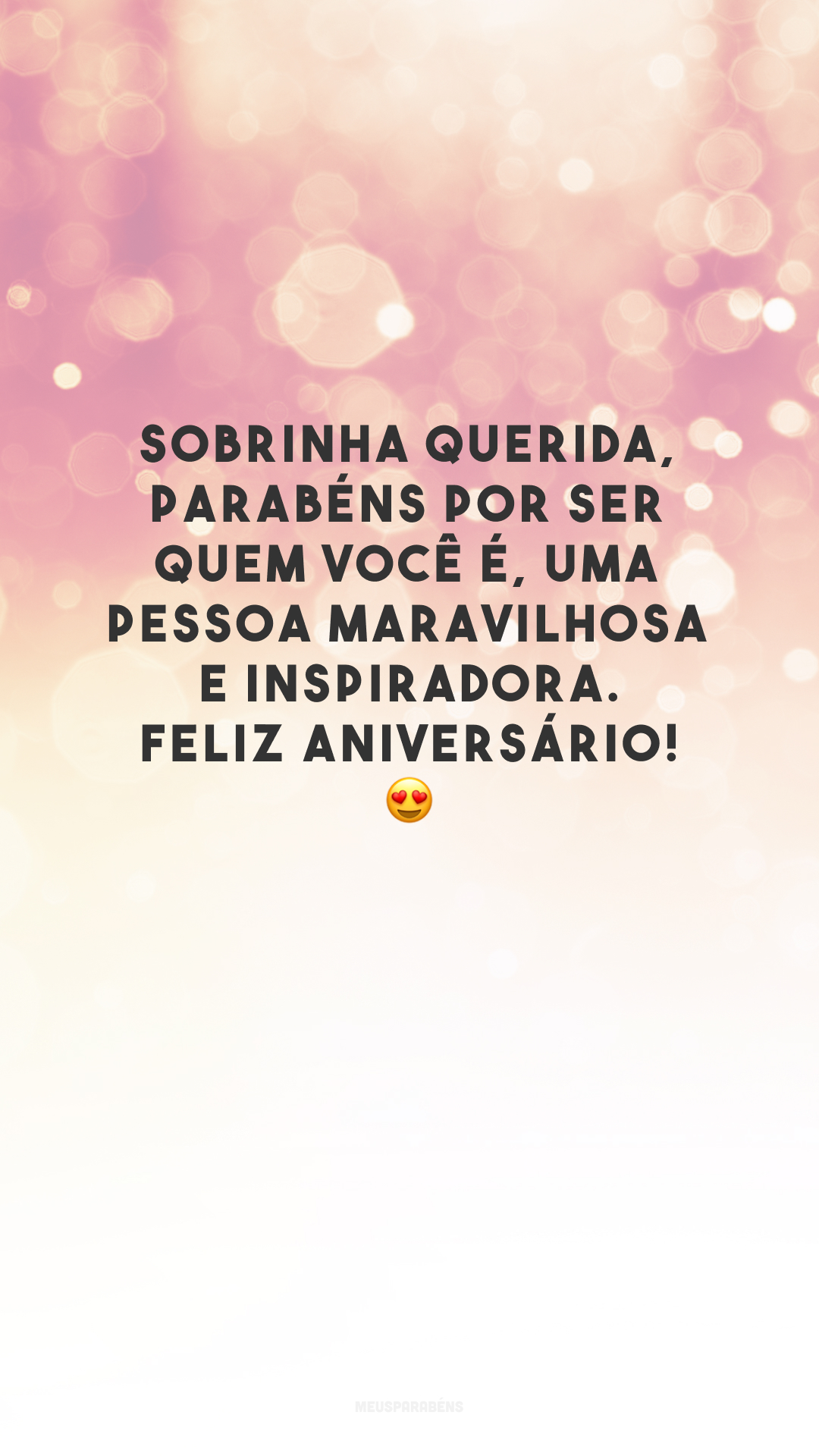 Sobrinha querida, parabéns por ser quem você é, uma pessoa maravilhosa e inspiradora. Feliz aniversário! 😍