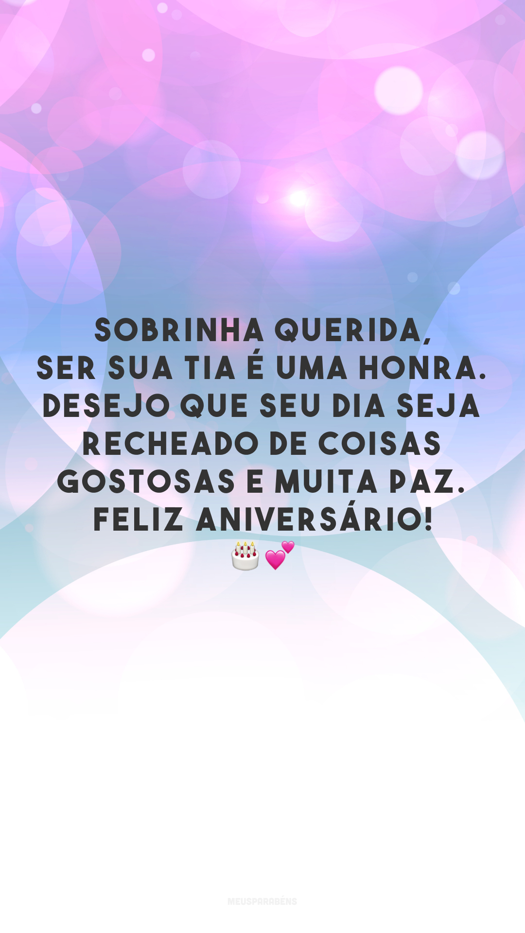 Sobrinha querida, ser sua tia é uma honra. Desejo que seu dia seja recheado de coisas gostosas e muita paz. Feliz aniversário! 🎂💕