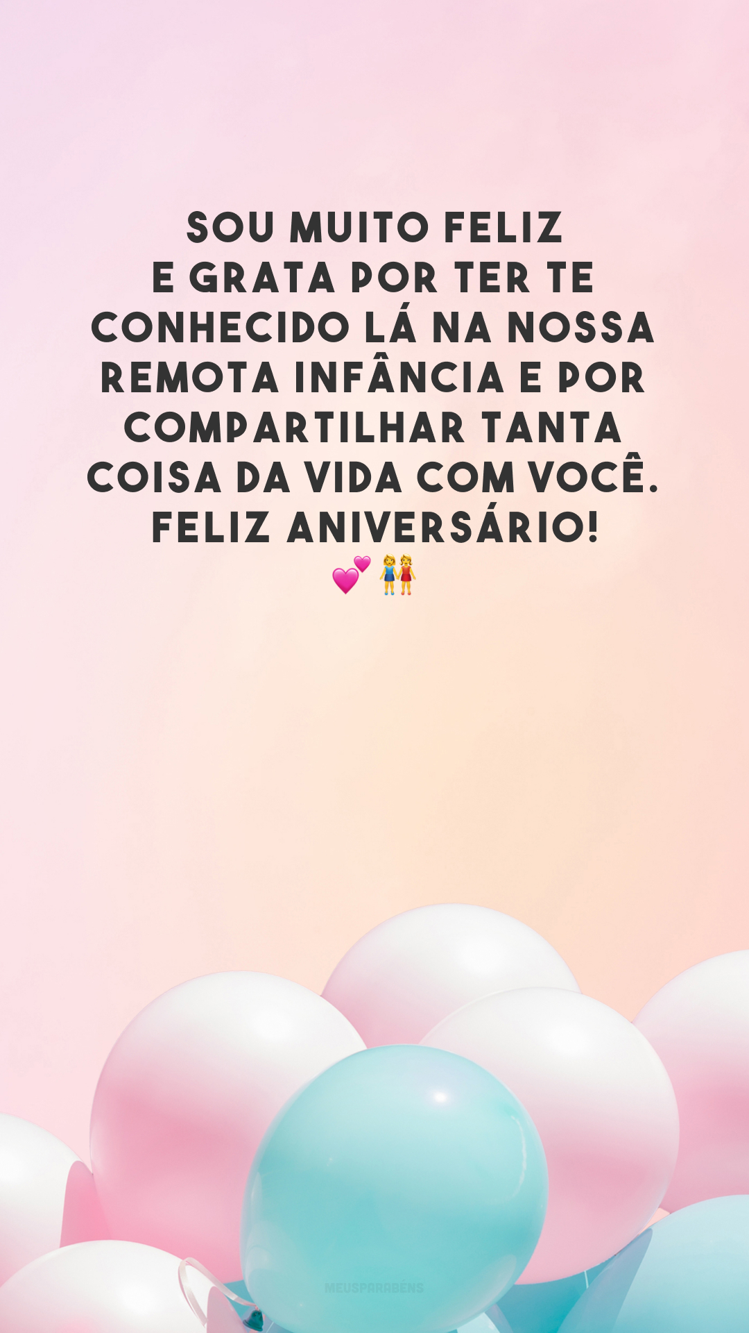 Sou muito feliz e grata por ter te conhecido lá na nossa remota infância e por compartilhar tanta coisa da vida com você. Feliz aniversário! 💕👭