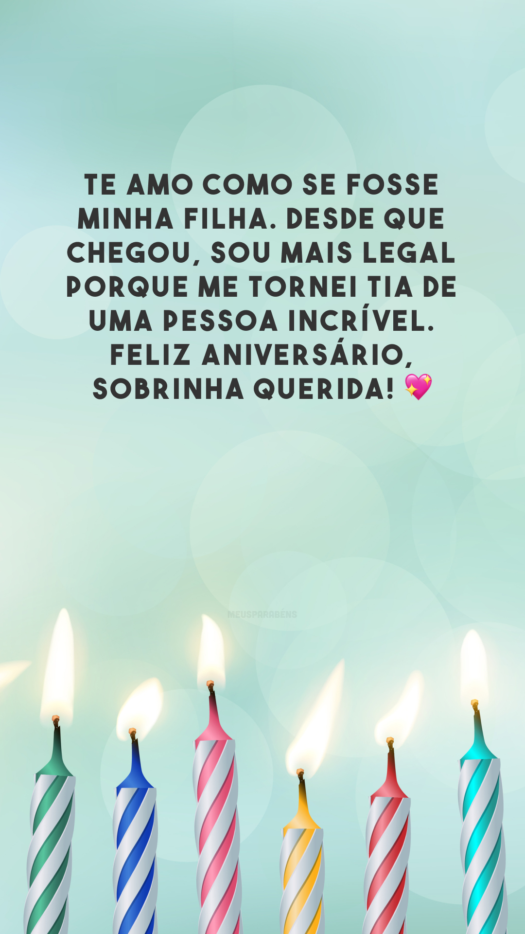 Te amo como se fosse minha filha. Desde que chegou, sou mais legal porque me tornei tia de uma pessoa incrível. Feliz aniversário, sobrinha querida! 💖