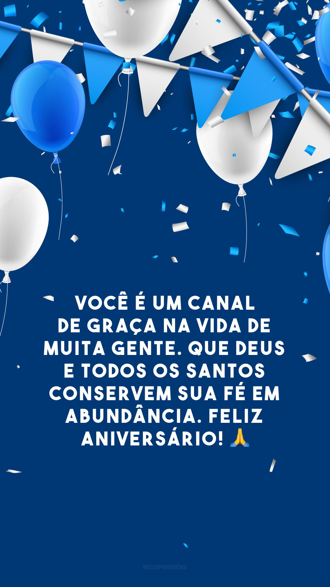 Você é um canal de graça na vida de muita gente. Que Deus e todos os Santos conservem sua fé em abundância. Feliz aniversário! 🙏