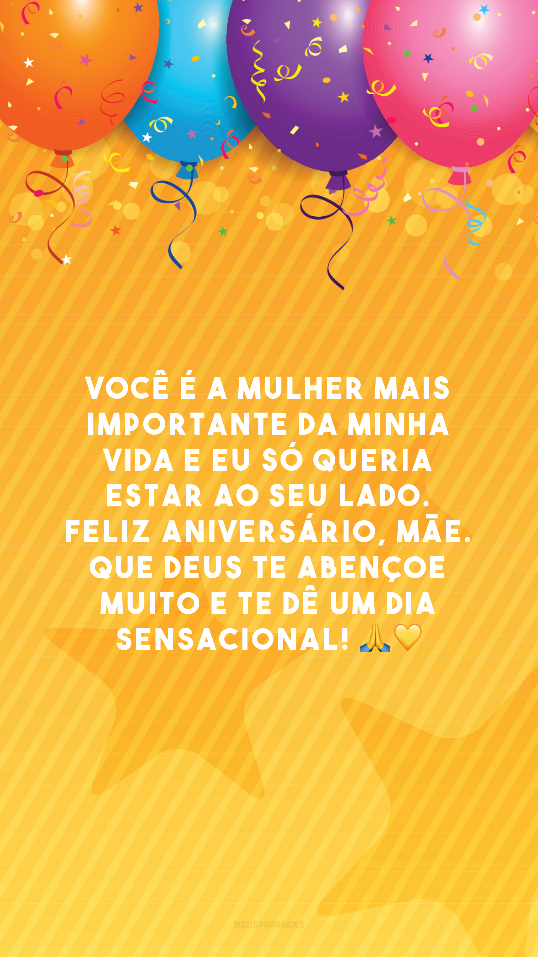 Você é a mulher mais importante da minha vida e eu só queria estar ao seu lado. Feliz aniversário, mãe. Que Deus te abençoe muito e te dê um dia sensacional! 🙏💛