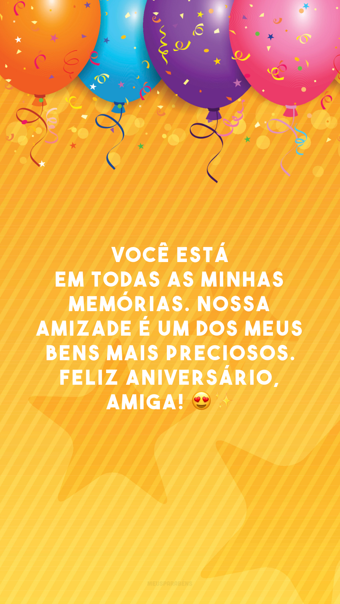 Você está em todas as minhas memórias. Nossa amizade é um dos meus bens mais preciosos. Feliz aniversário, amiga! 😍✨