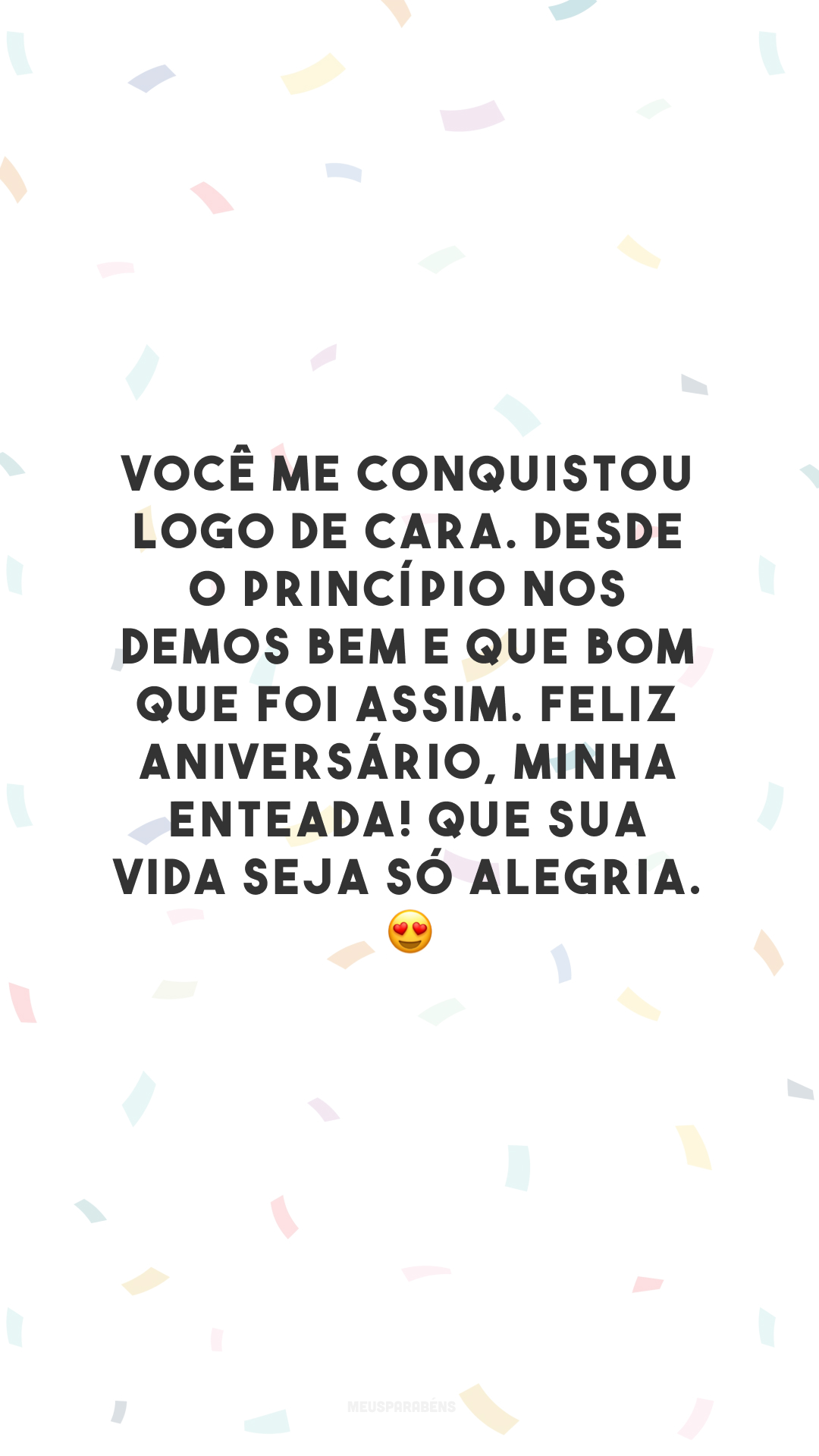 Você me conquistou logo de cara. Desde o princípio nos demos bem e que bom que foi assim. Feliz aniversário, minha enteada! Que sua vida seja só alegria. 😍