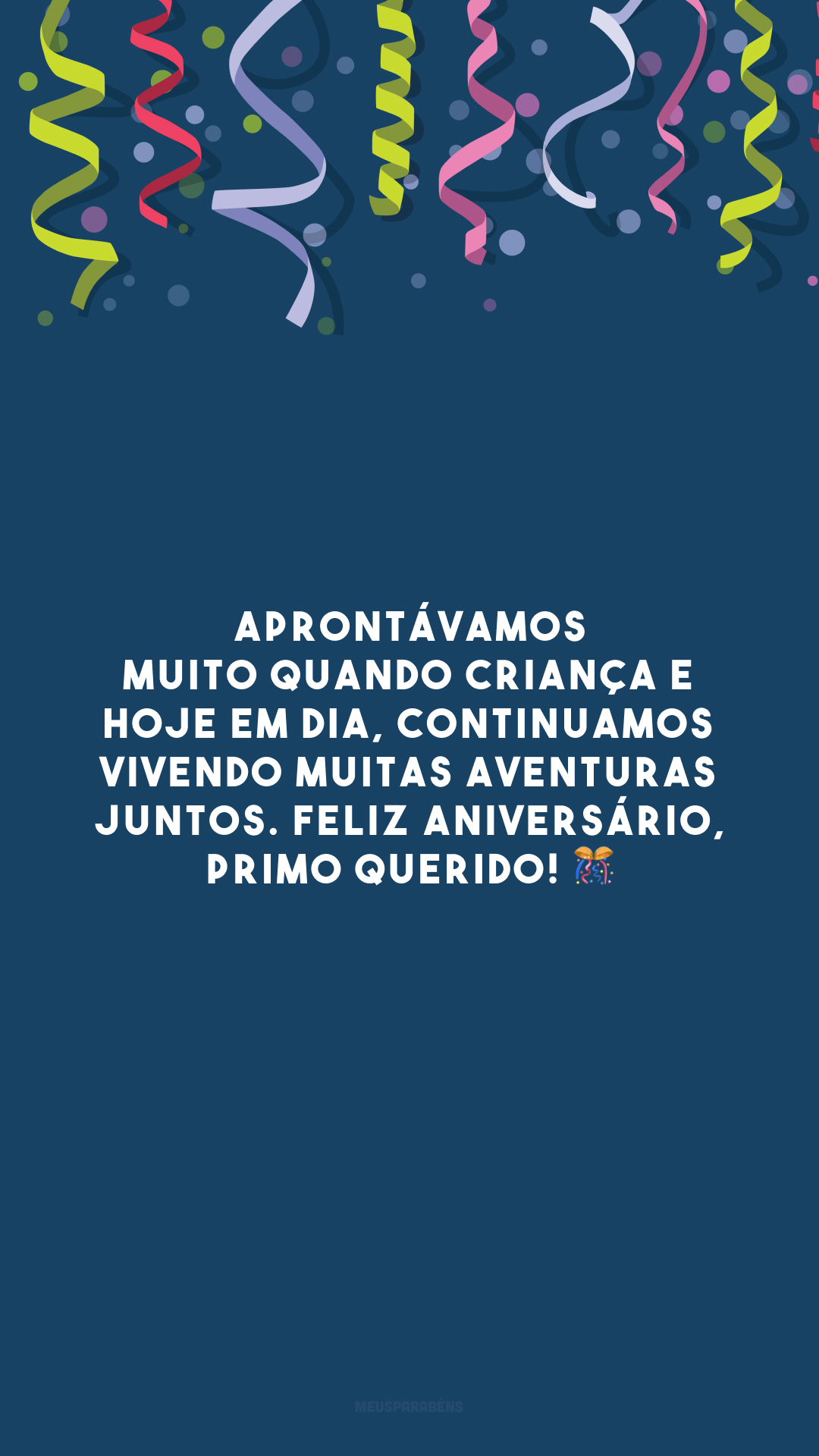 Aprontávamos muito quando criança e hoje em dia, continuamos vivendo muitas aventuras juntos. Feliz aniversário, primo querido! 🎊