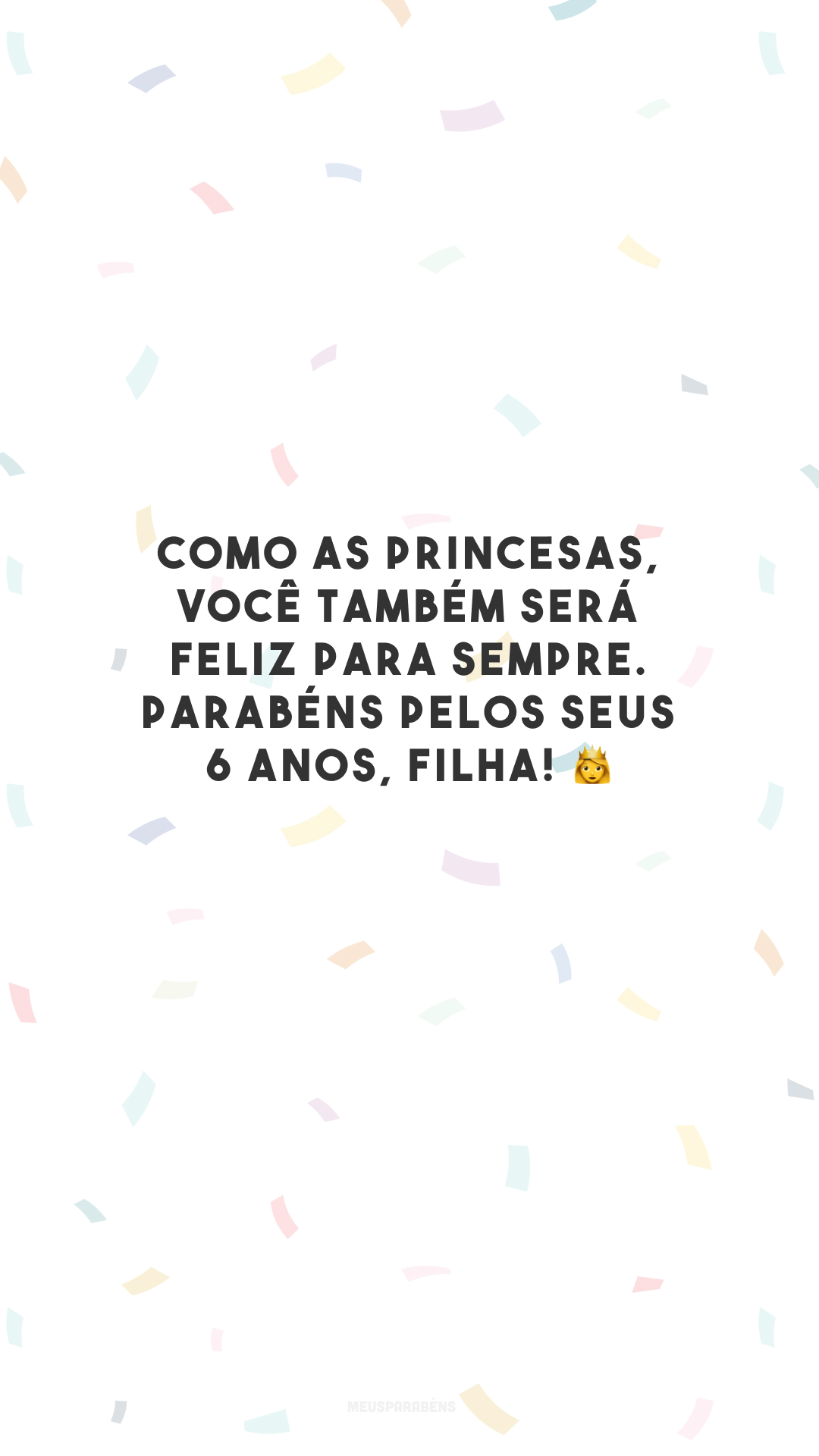 Como as princesas, você também será feliz para sempre. Parabéns pelos seus 6 anos, filha! 👸