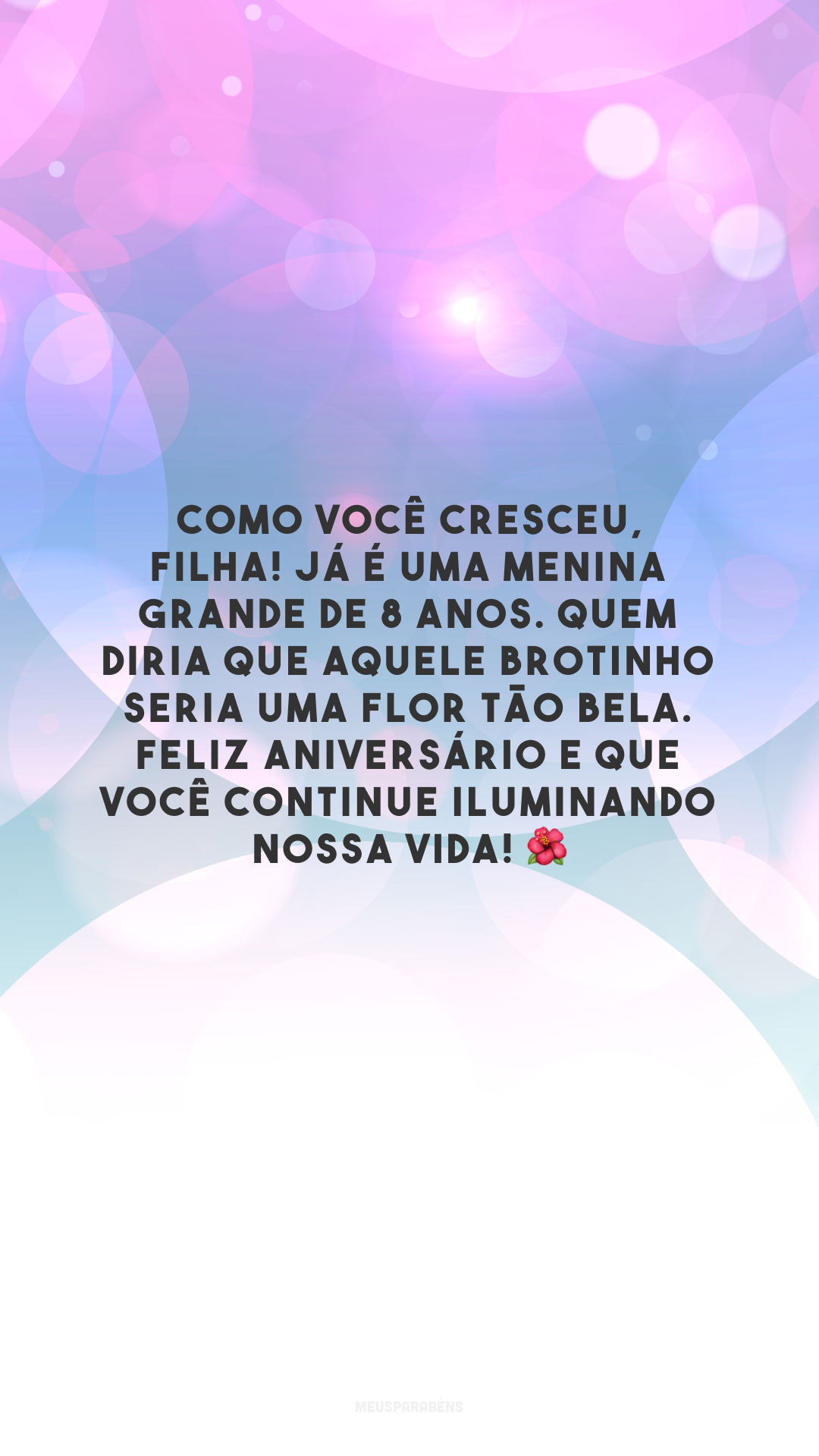 Como você cresceu, filha! Já é uma menina grande de 8 anos. Quem diria que aquele brotinho seria uma flor tão bela. Feliz aniversário e que você continue iluminando nossa vida! 🌺