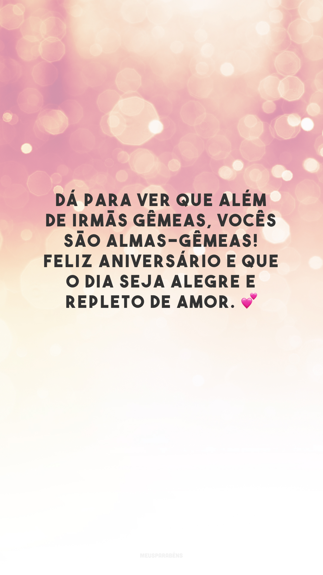 Dá para ver que além de irmãs gêmeas, vocês são almas-gêmeas! Feliz aniversário e que o dia seja alegre e repleto de amor. 💕