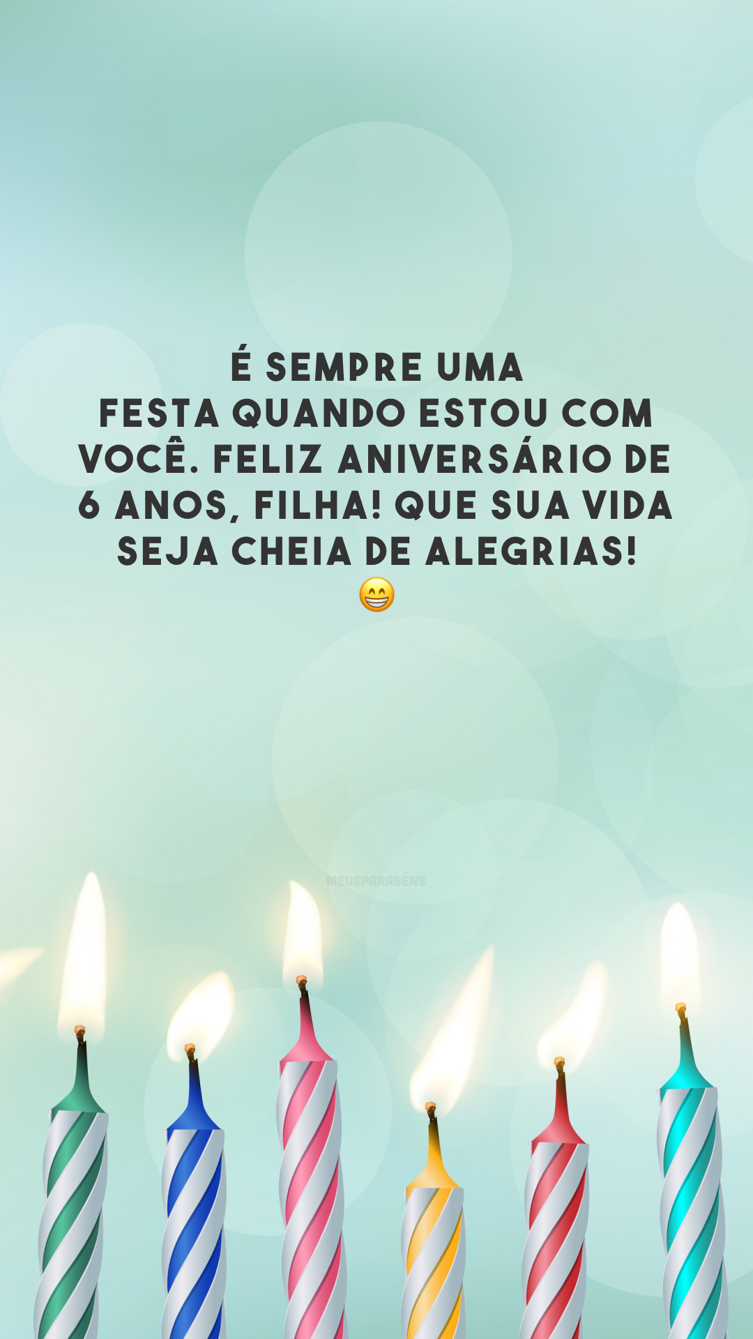 É sempre uma festa quando estou com você. Feliz aniversário de 6 anos, filha! Que sua vida seja cheia de alegrias! 😁