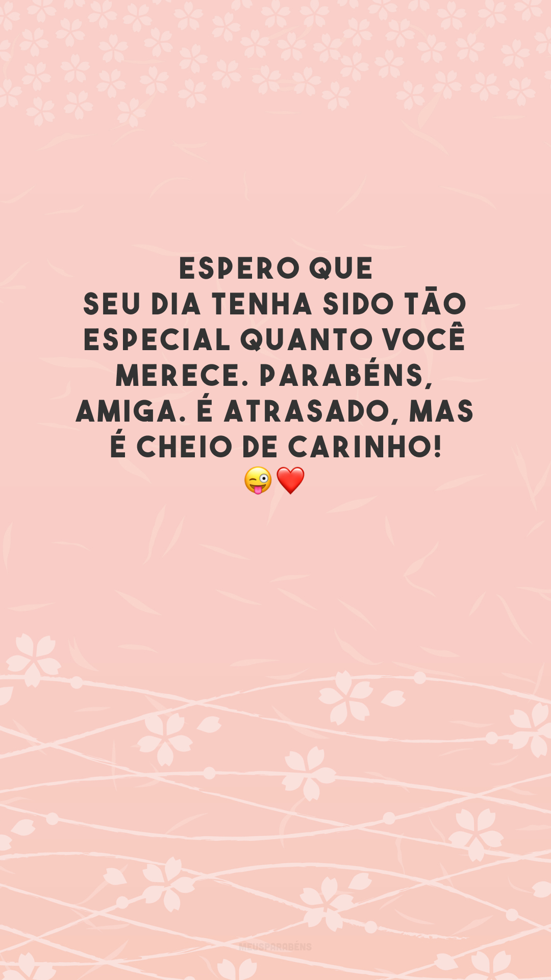 Espero que seu dia tenha sido tão especial quanto você merece. Parabéns, amiga. É atrasado, mas é cheio de carinho! 😜❤️