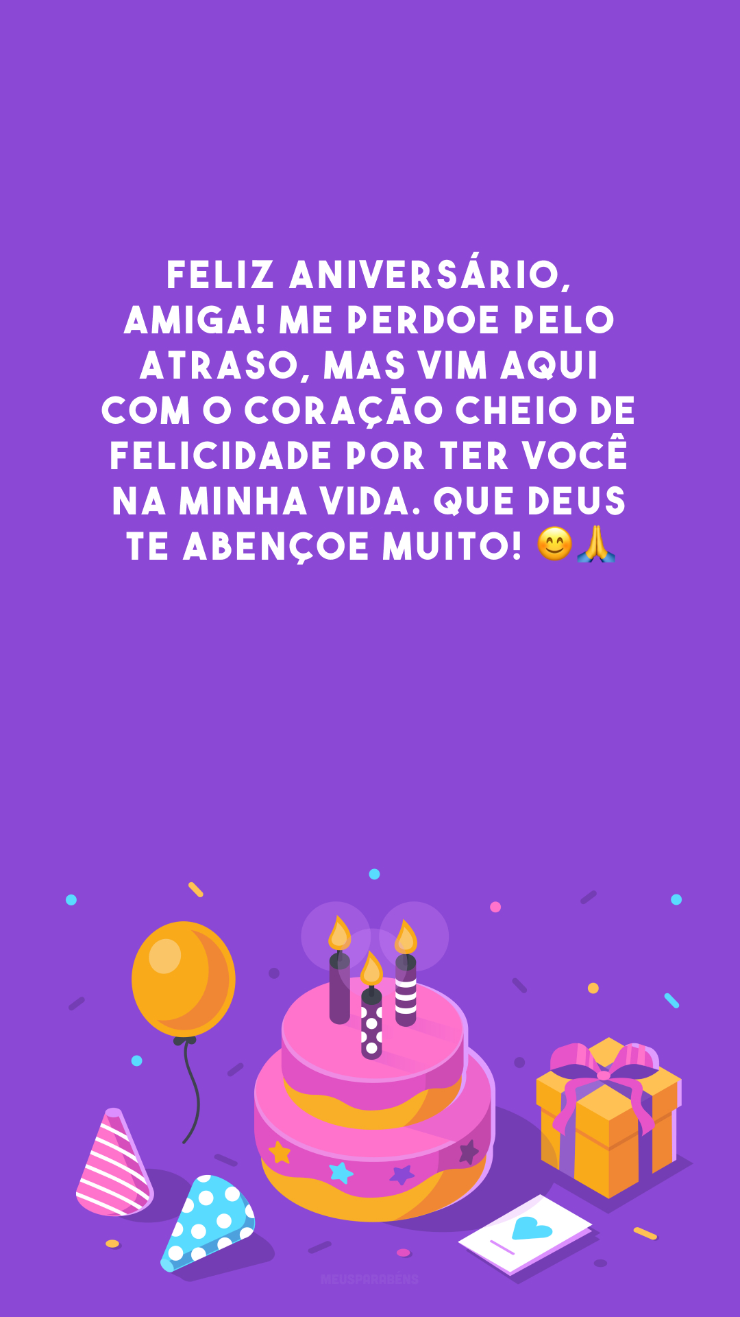 Feliz aniversário, amiga! Me perdoe pelo atraso, mas vim aqui com o coração cheio de felicidade por ter você na minha vida. Que Deus te abençoe muito! 😊🙏