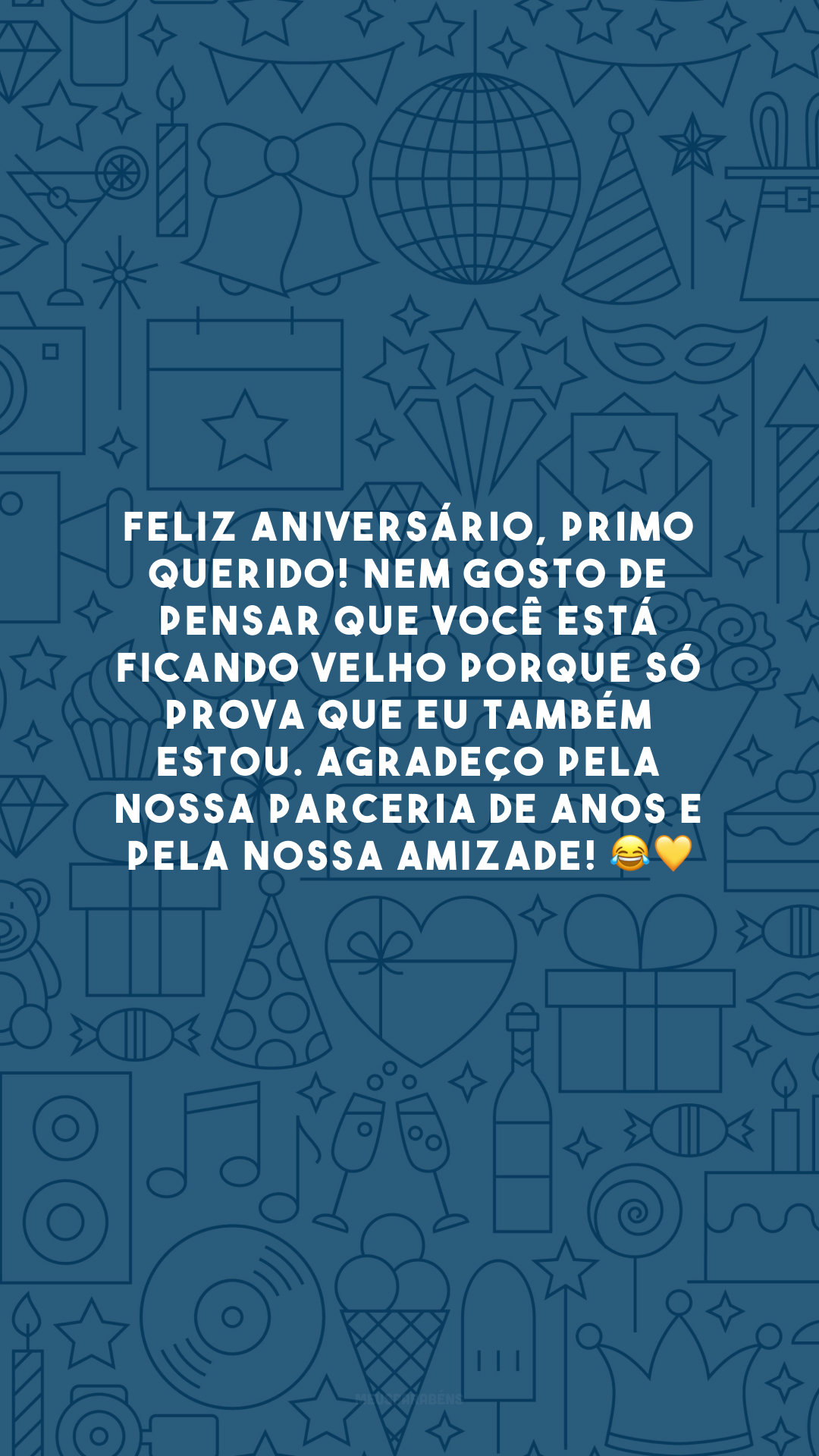 Feliz aniversário, primo querido! Nem gosto de pensar que você está ficando velho porque só prova que eu também estou. Agradeço pela nossa parceria de anos e pela nossa amizade! 😂💛