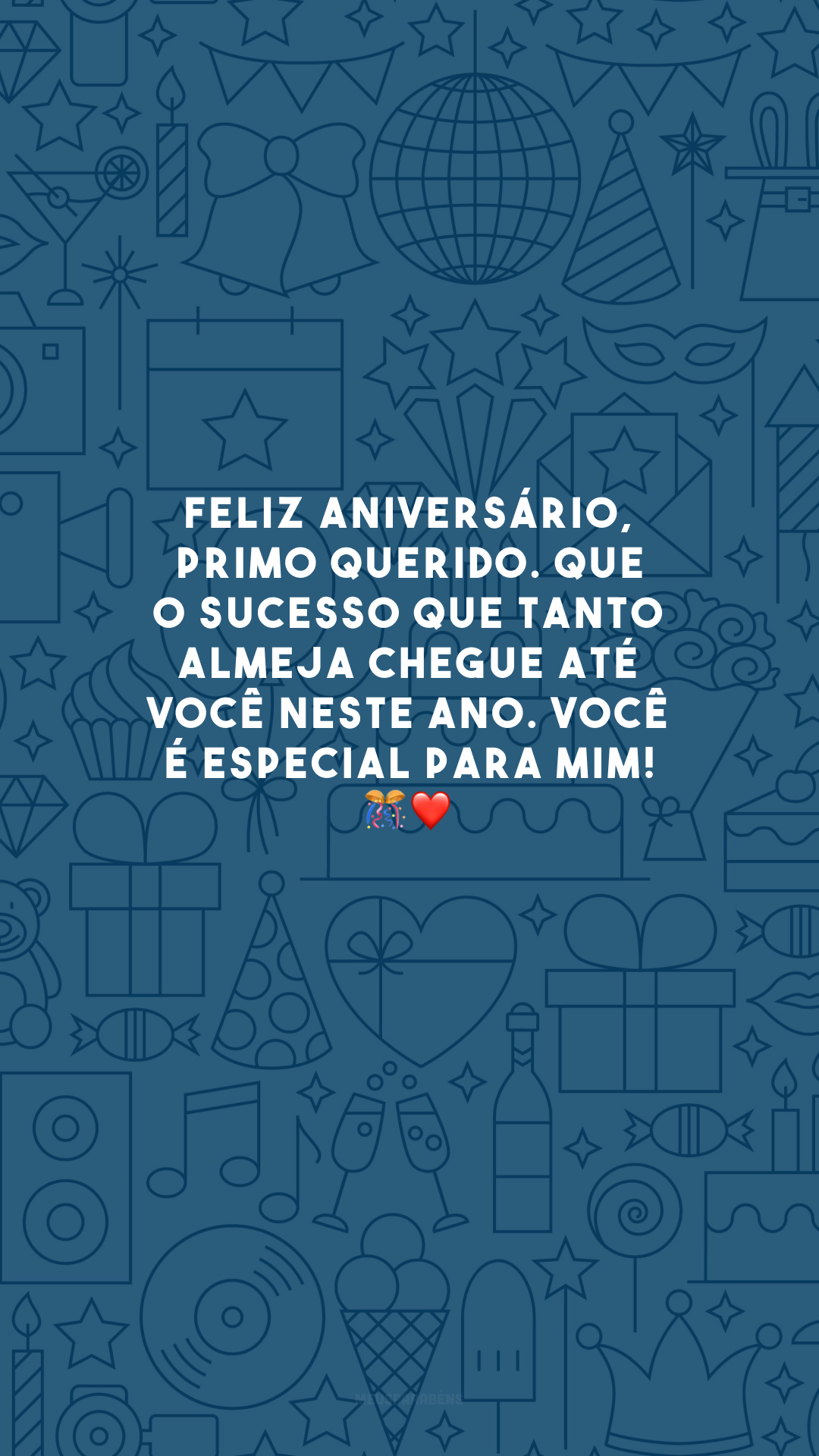 Feliz aniversário, primo querido. Que o sucesso que tanto almeja chegue até você neste ano. Você é especial para mim! 🎊❤️